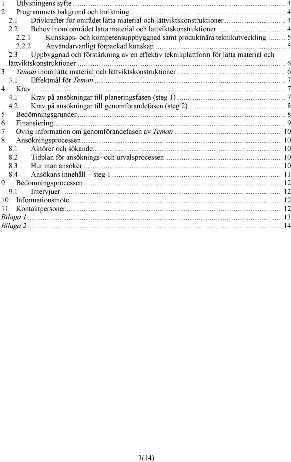 .. 6 3 Teman inom lätta material och lättviktskonstruktioner... 6 3.1 Effektmål för Teman... 7 4 Krav... 7 4.1 Krav på ansökningar till planeringsfasen (steg 1)... 7 4.2 Krav på ansökningar till genomförandefasen (steg 2).