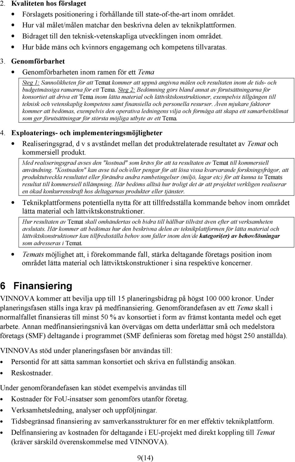 Genomförbarhet Genomförbarheten inom ramen för ett Tema Steg 1: Sannolikheten för att Temat kommer att uppnå angivna målen och resultaten inom de tids- och budgetmässiga ramarna för ett Tema.