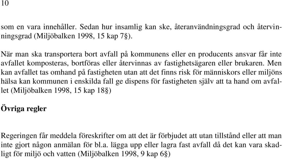 Men kan avfallet tas omhand på fastigheten utan att det finns risk för människors eller miljöns hälsa kan kommunen i enskilda fall ge dispens för fastigheten själv att ta hand om avfallet