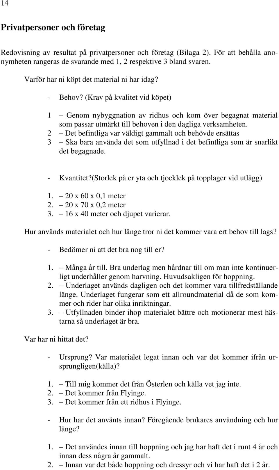 (Krav på kvalitet vid köpet) 1 Genom nybyggnation av ridhus och kom över begagnat material som passar utmärkt till behoven i den dagliga verksamheten.