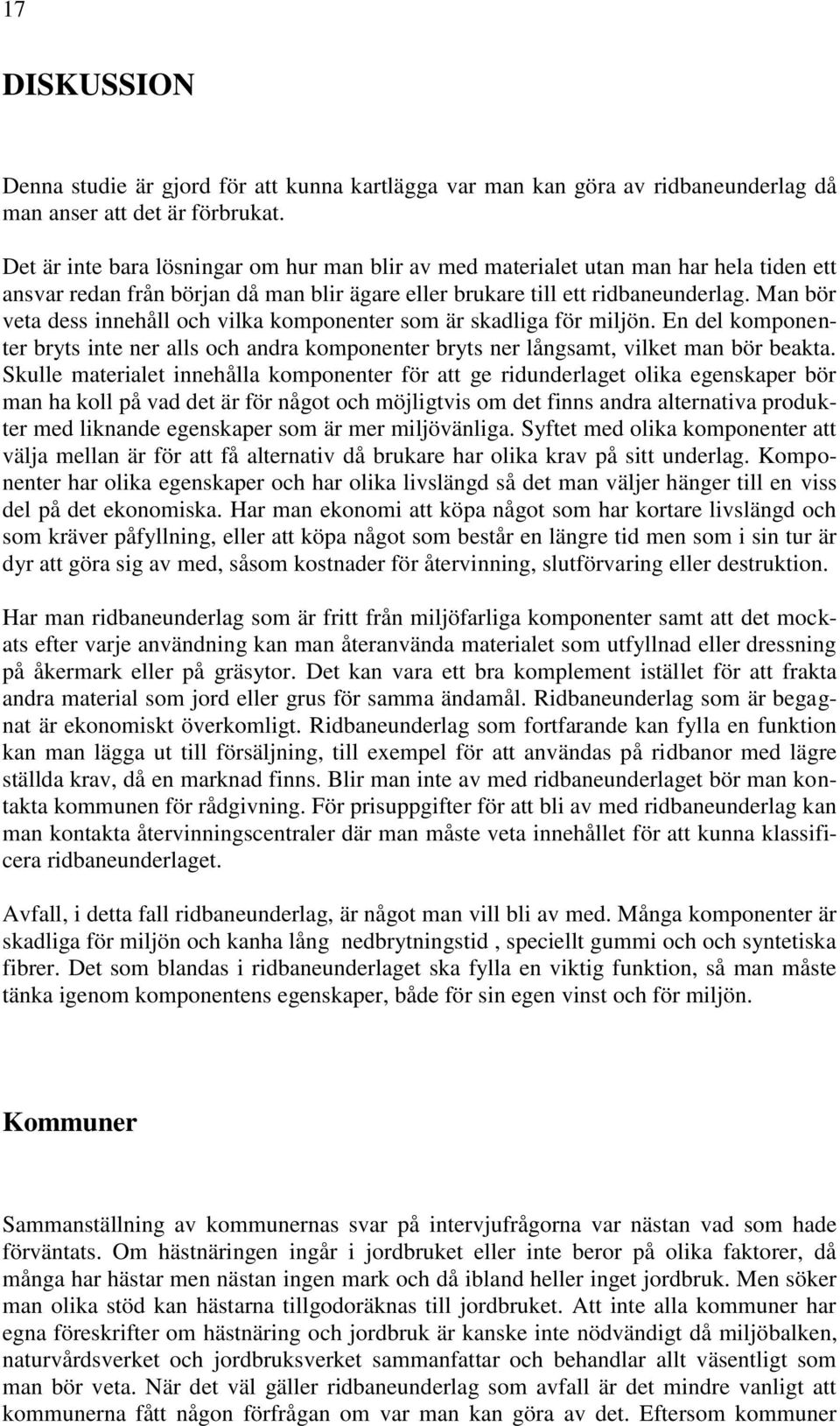 Man bör veta dess innehåll och vilka komponenter som är skadliga för miljön. En del komponenter bryts inte ner alls och andra komponenter bryts ner långsamt, vilket man bör beakta.