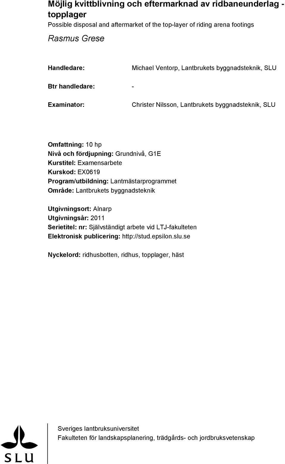 Kurskod: EX0619 Program/utbildning: Lantmästarprogrammet Område: Lantbrukets byggnadsteknik Utgivningsort: Alnarp Utgivningsår: 2011 Serietitel: nr: Självständigt arbete vid LTJ-fakulteten