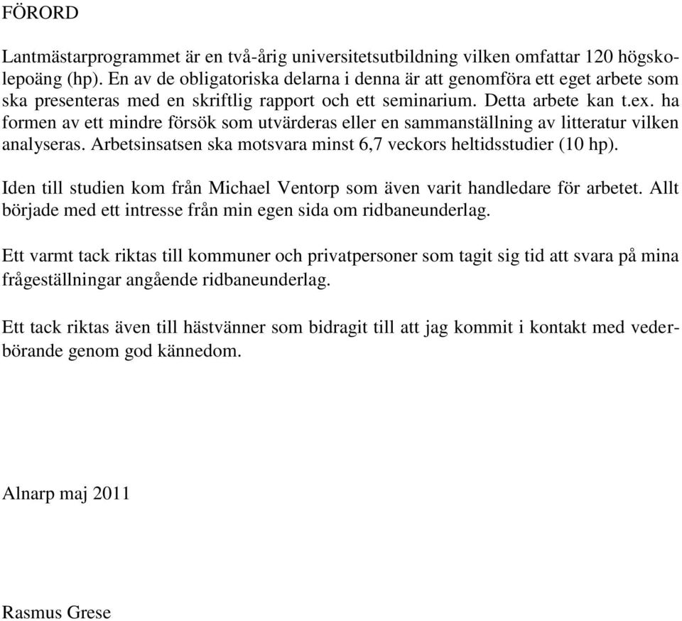 ha formen av ett mindre försök som utvärderas eller en sammanställning av litteratur vilken analyseras. Arbetsinsatsen ska motsvara minst 6,7 veckors heltidsstudier (10 hp).