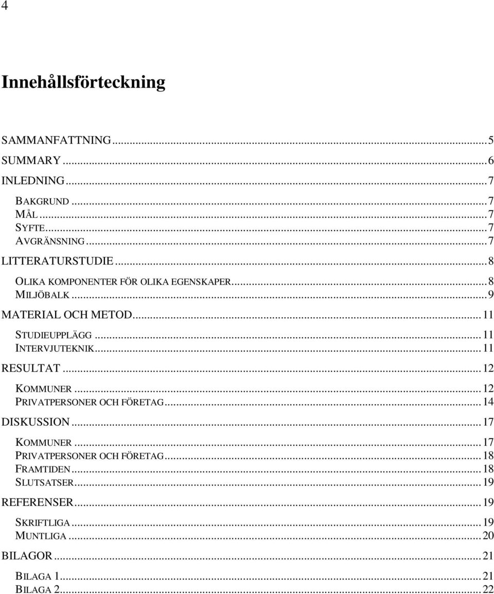 .. 11 INTERVJUTEKNIK... 11 RESULTAT... 12 KOMMUNER... 12 PRIVATPERSONER OCH FÖRETAG... 14 DISKUSSION... 17 KOMMUNER.