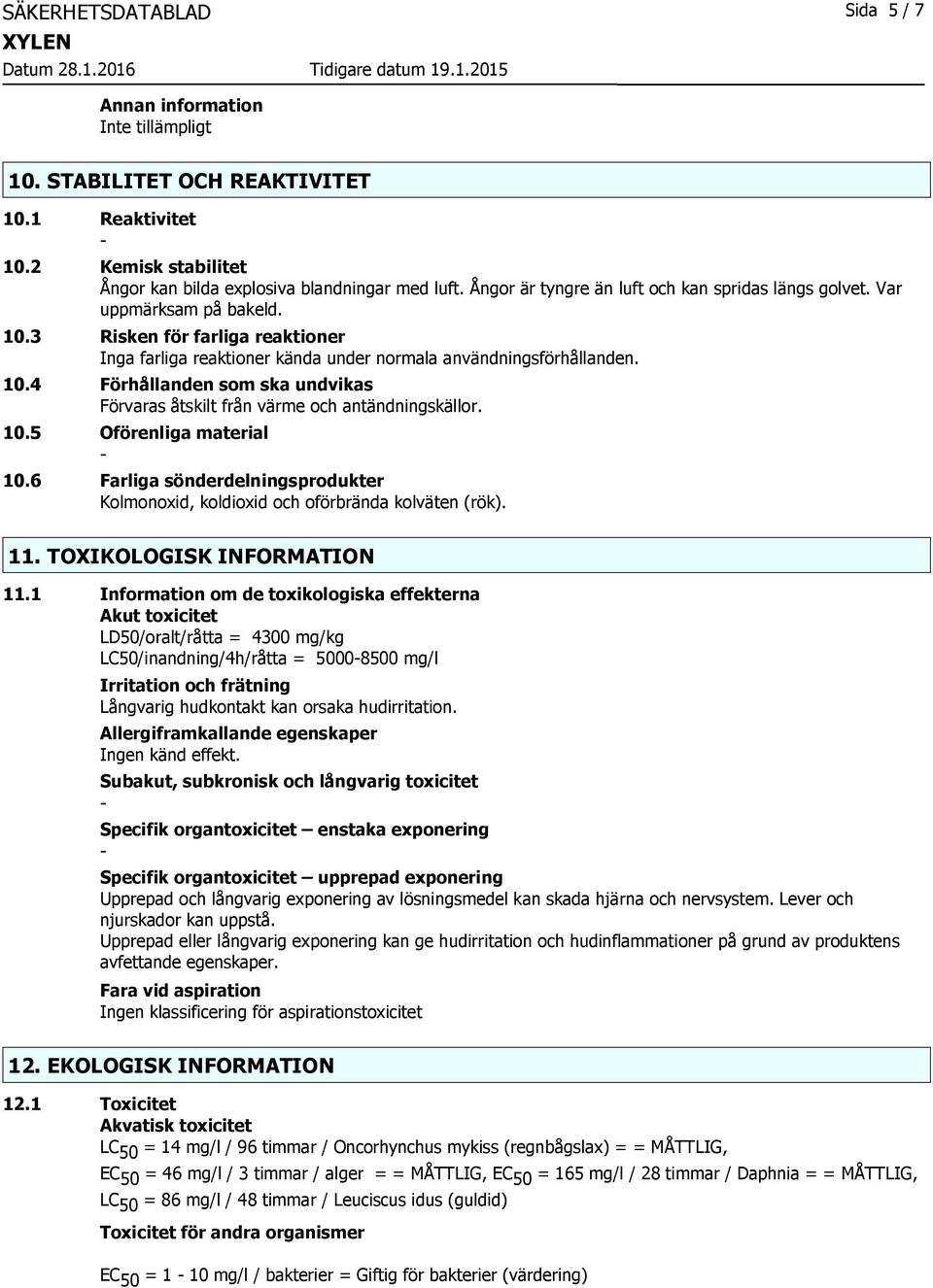 10.5 Oförenliga material 10.6 Farliga sönderdelningsprodukter Kolmonoxid, koldioxid och oförbrända kolväten (rök). 11. TOXIKOLOGISK INFORMATION 11.