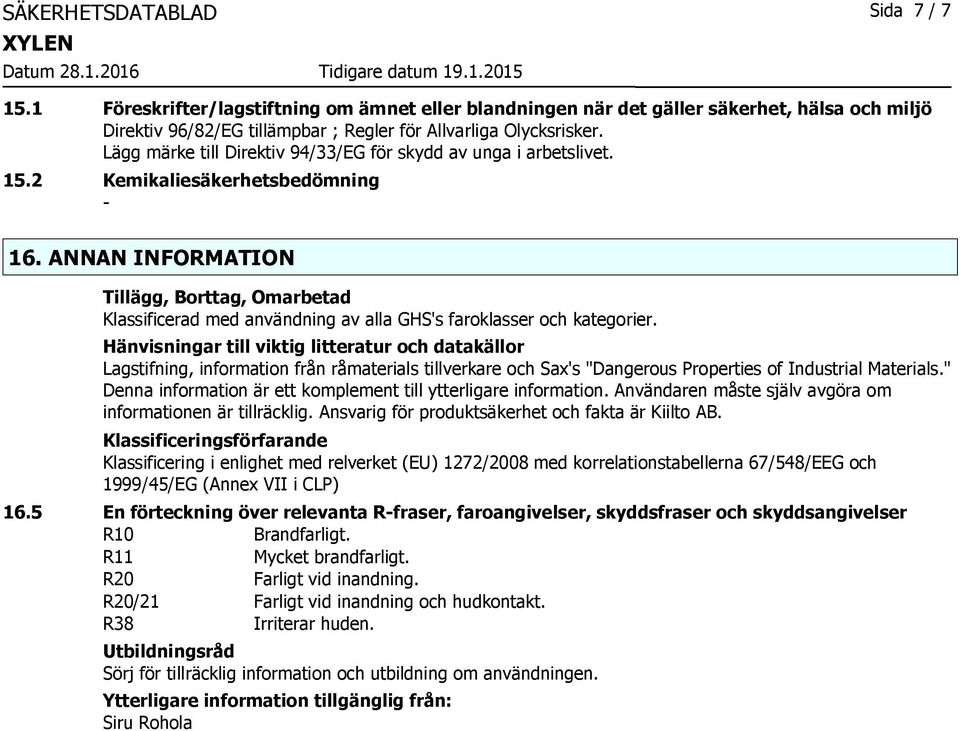 ANNAN INFORMATION Tillägg, Borttag, Omarbetad Klassificerad med användning av alla GHS's faroklasser och kategorier.