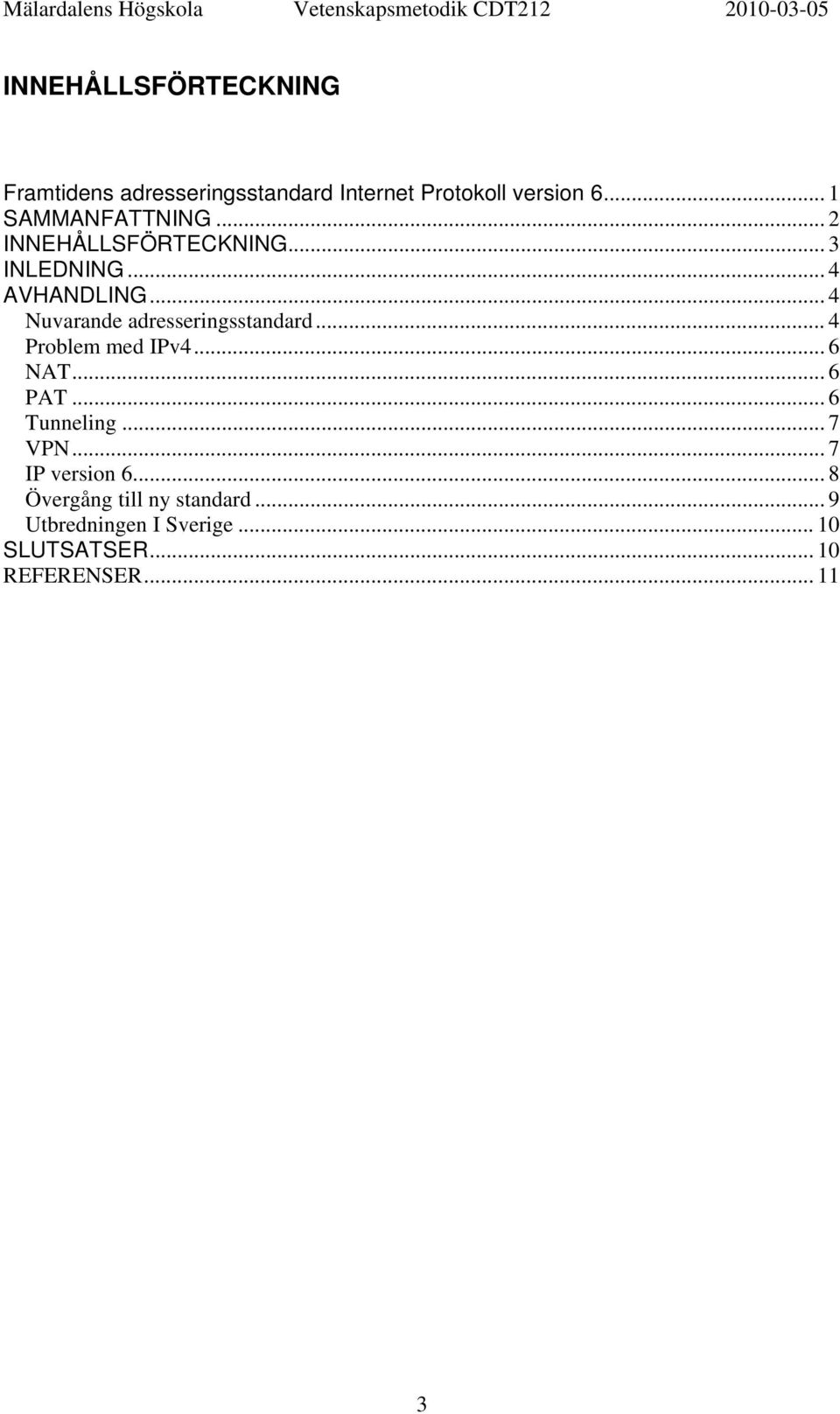 .. 4 Nuvarande adresseringsstandard... 4 Problem med IPv4... 6 NAT... 6 PAT... 6 Tunneling.