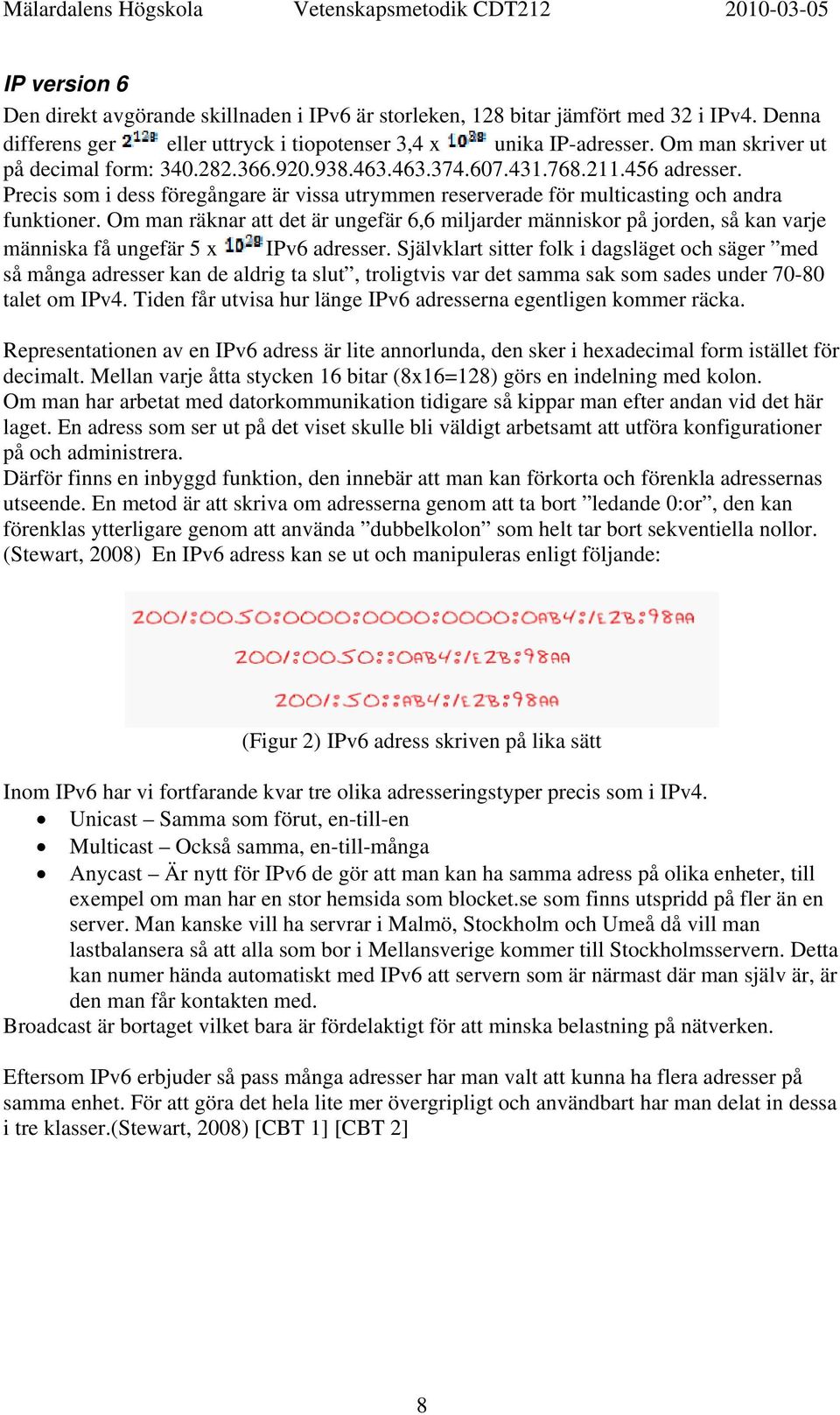 Om man räknar att det är ungefär 6,6 miljarder människor på jorden, så kan varje människa få ungefär 5 x IPv6 adresser.