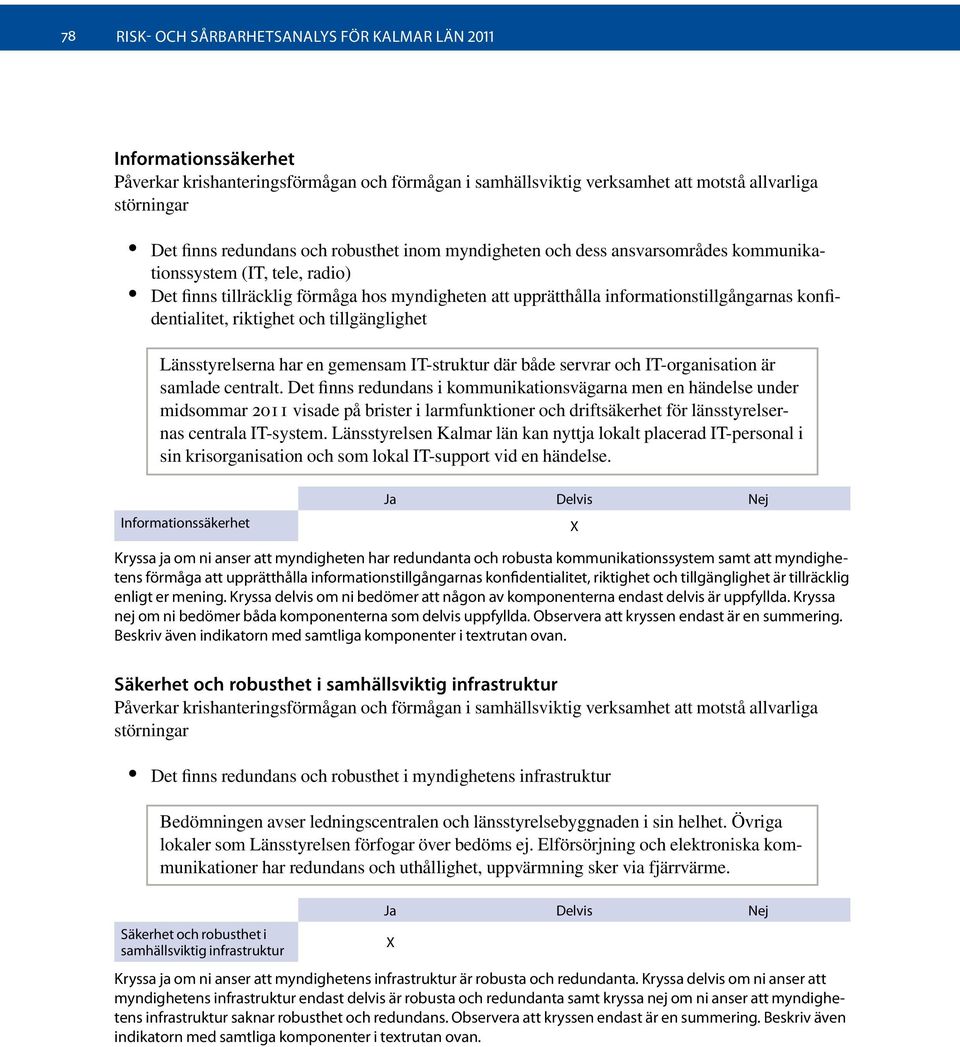 konfidentialitet, riktighet och tillgänglighet Länsstyrelserna har en gemensam IT-struktur där både servrar och IT-organisation är samlade centralt.