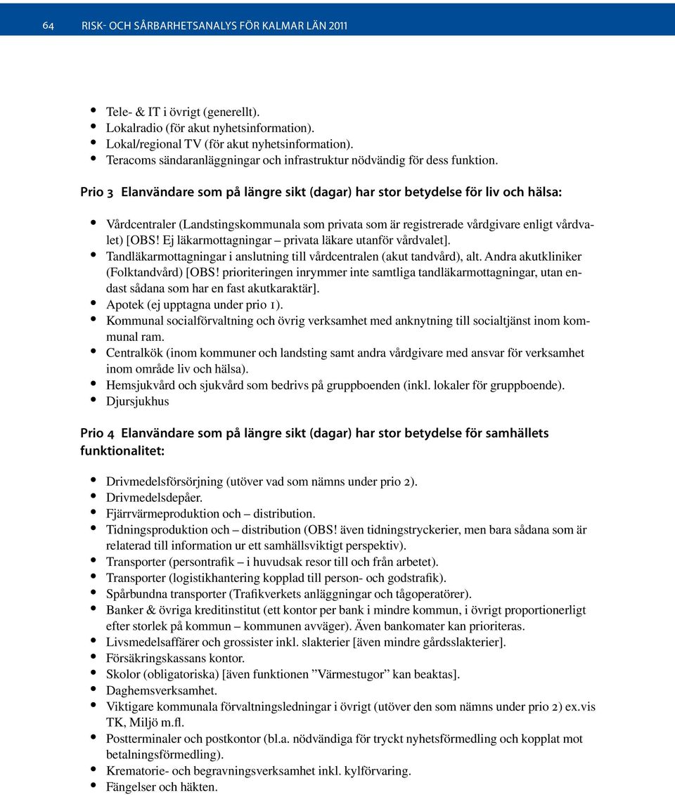 Prio 3 Elanvändare som på längre sikt (dagar) har stor betydelse för liv och hälsa: Vårdcentraler (Landstingskommunala som privata som är registrerade vårdgivare enligt vårdvalet) [OBS!