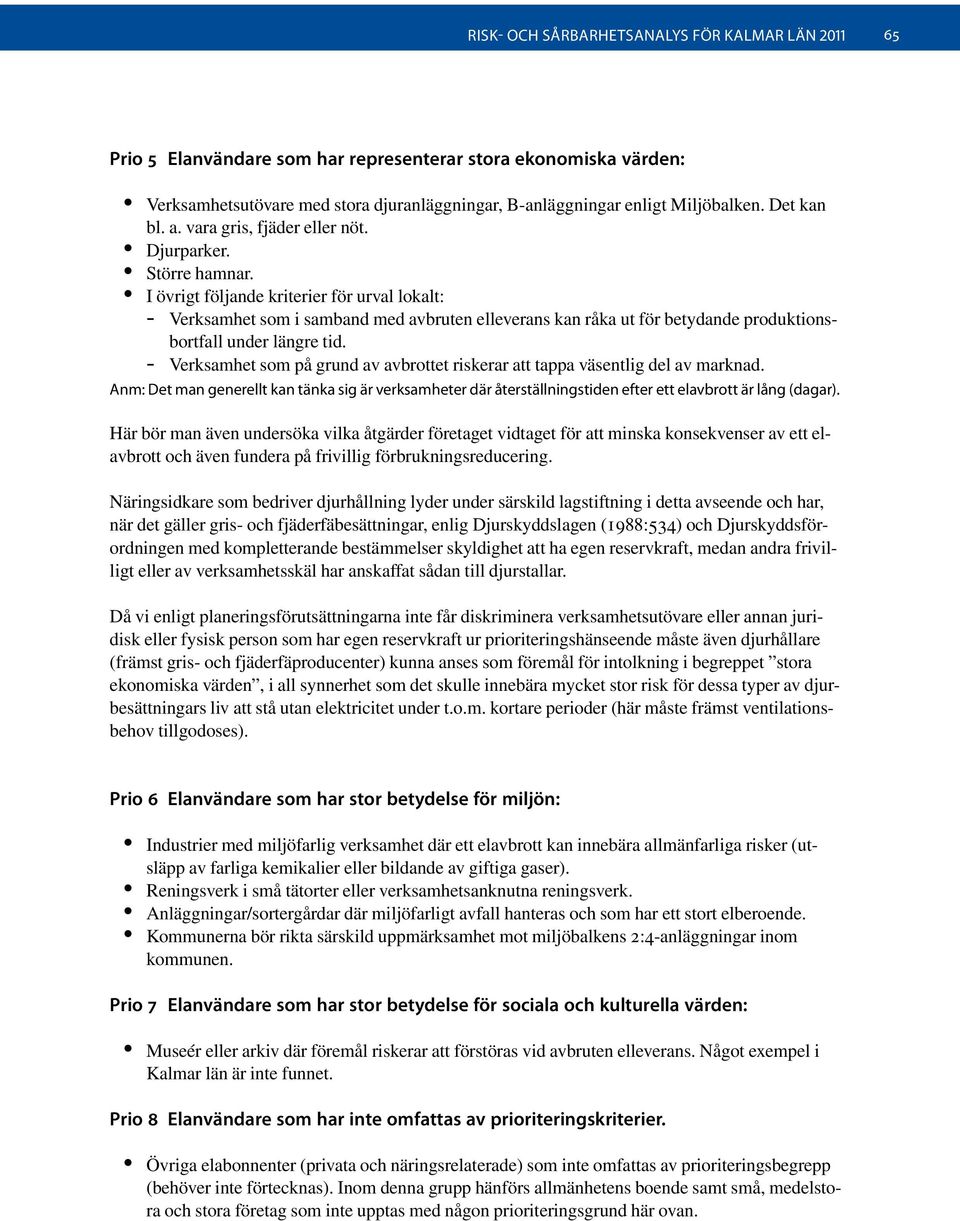 I övrigt följande kriterier för urval lokalt: -- Verksamhet som i samband med avbruten elleverans kan råka ut för betydande produktionsbortfall under längre tid.