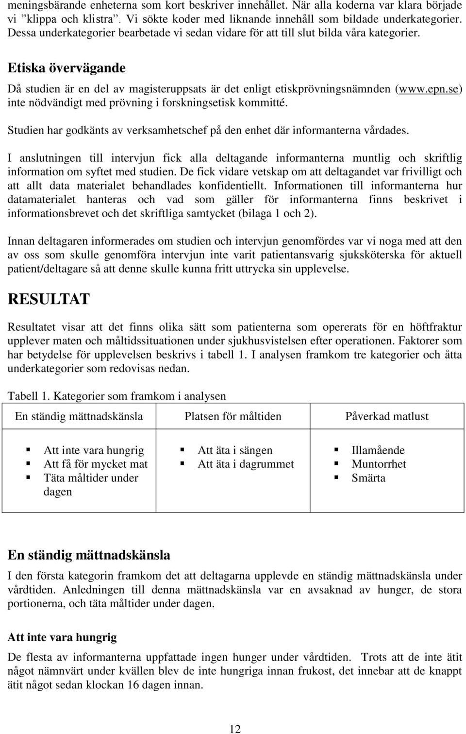 se) inte nödvändigt med prövning i forskningsetisk kommitté. Studien har godkänts av verksamhetschef på den enhet där informanterna vårdades.