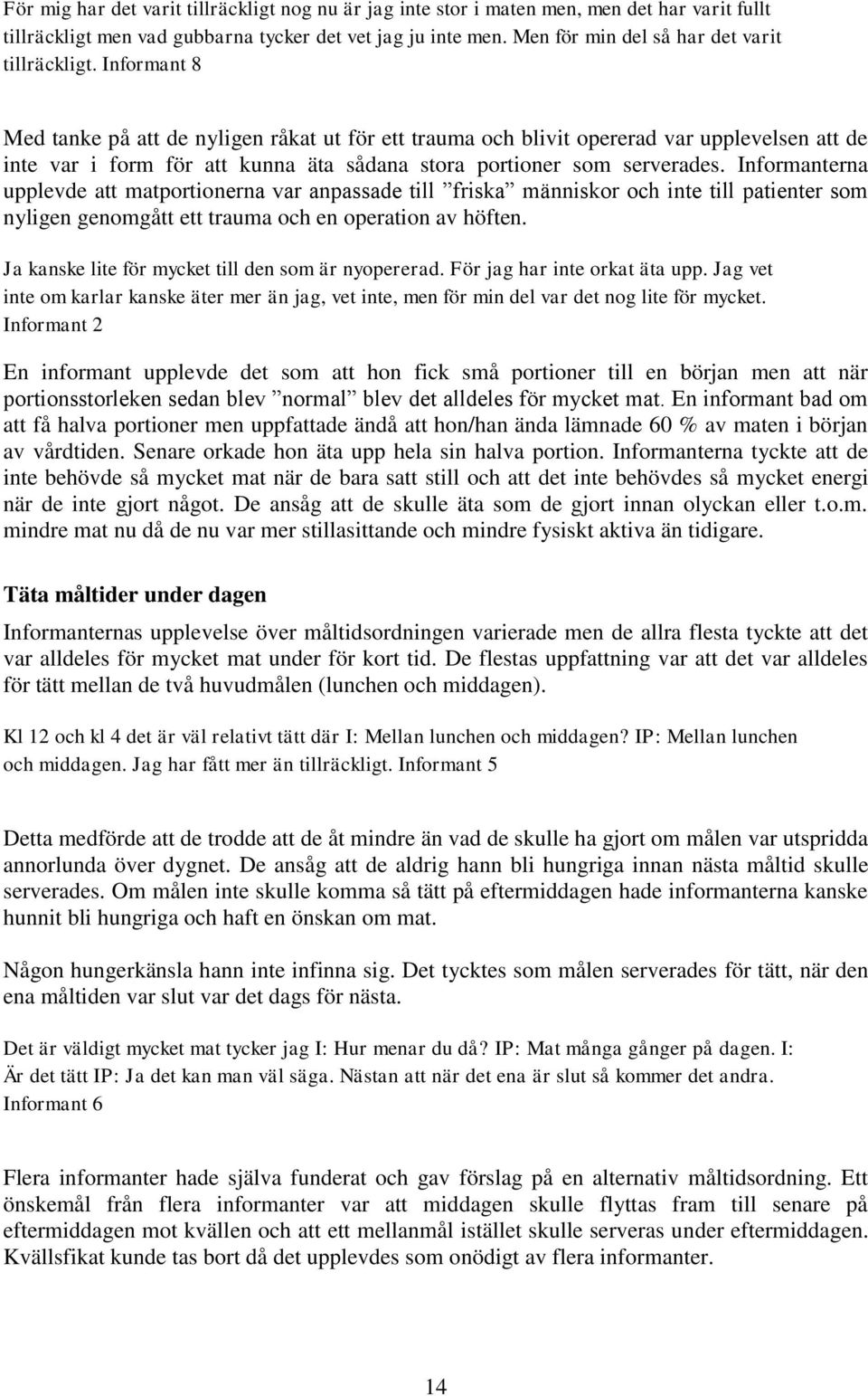 Informant 8 Med tanke på att de nyligen råkat ut för ett trauma och blivit opererad var upplevelsen att de inte var i form för att kunna äta sådana stora portioner som serverades.