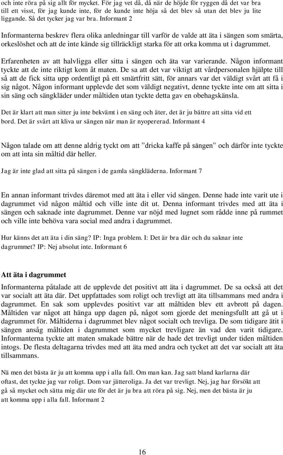 Informant 2 Informanterna beskrev flera olika anledningar till varför de valde att äta i sängen som smärta, orkeslöshet och att de inte kände sig tillräckligt starka för att orka komma ut i dagrummet.