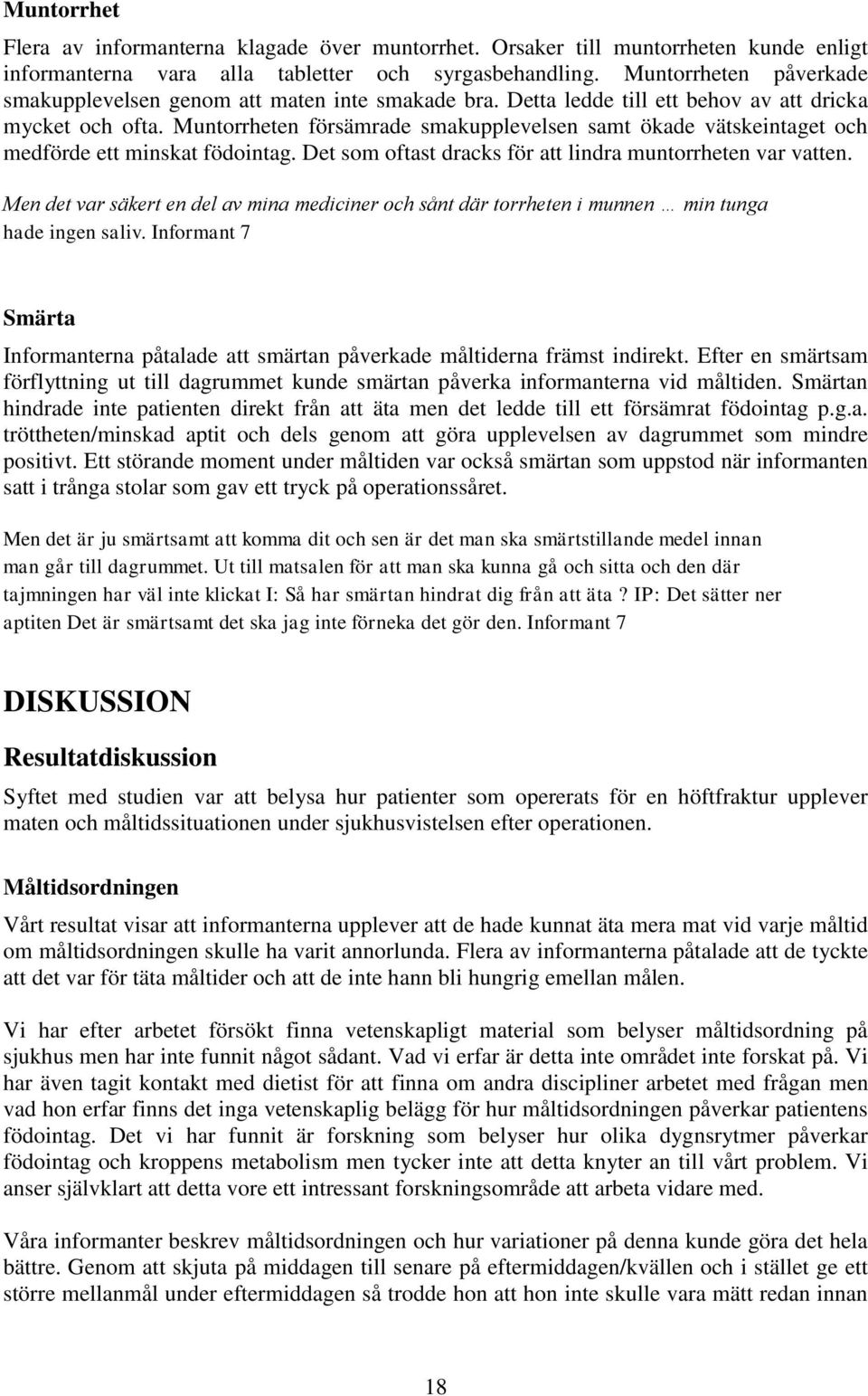 Muntorrheten försämrade smakupplevelsen samt ökade vätskeintaget och medförde ett minskat födointag. Det som oftast dracks för att lindra muntorrheten var vatten.