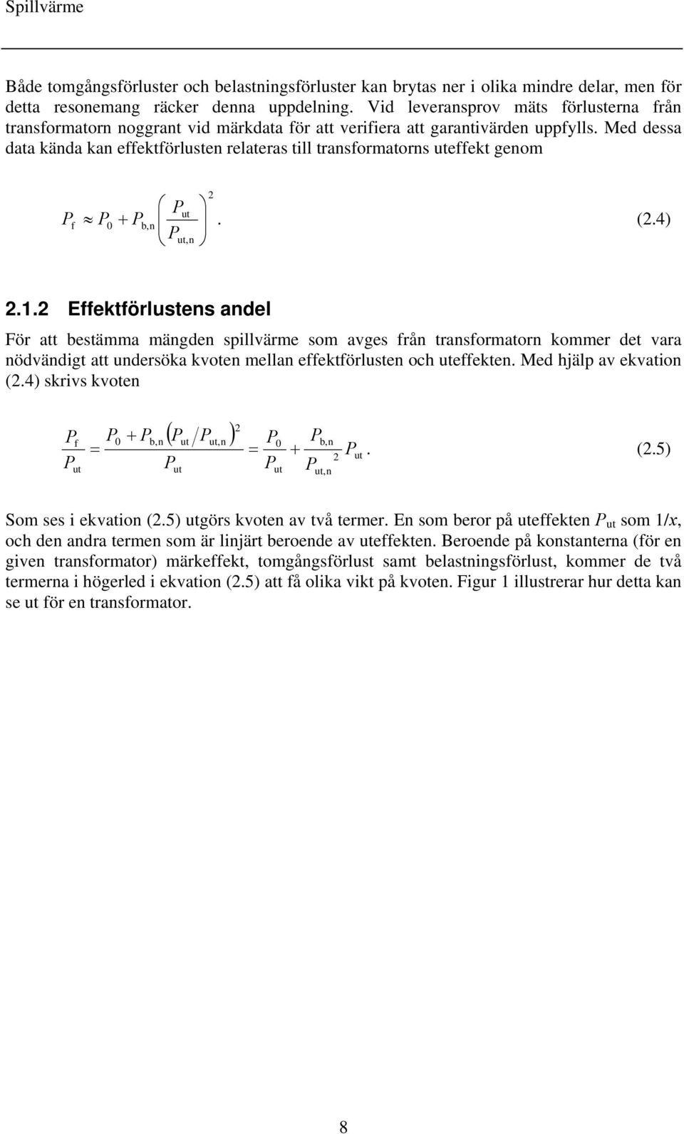 Med dessa data kända kan effektförlusten relateras till transformatorns uteffekt genom P 2 ut P f P0 + Pb,n. (2.4) Put,n 2.1.