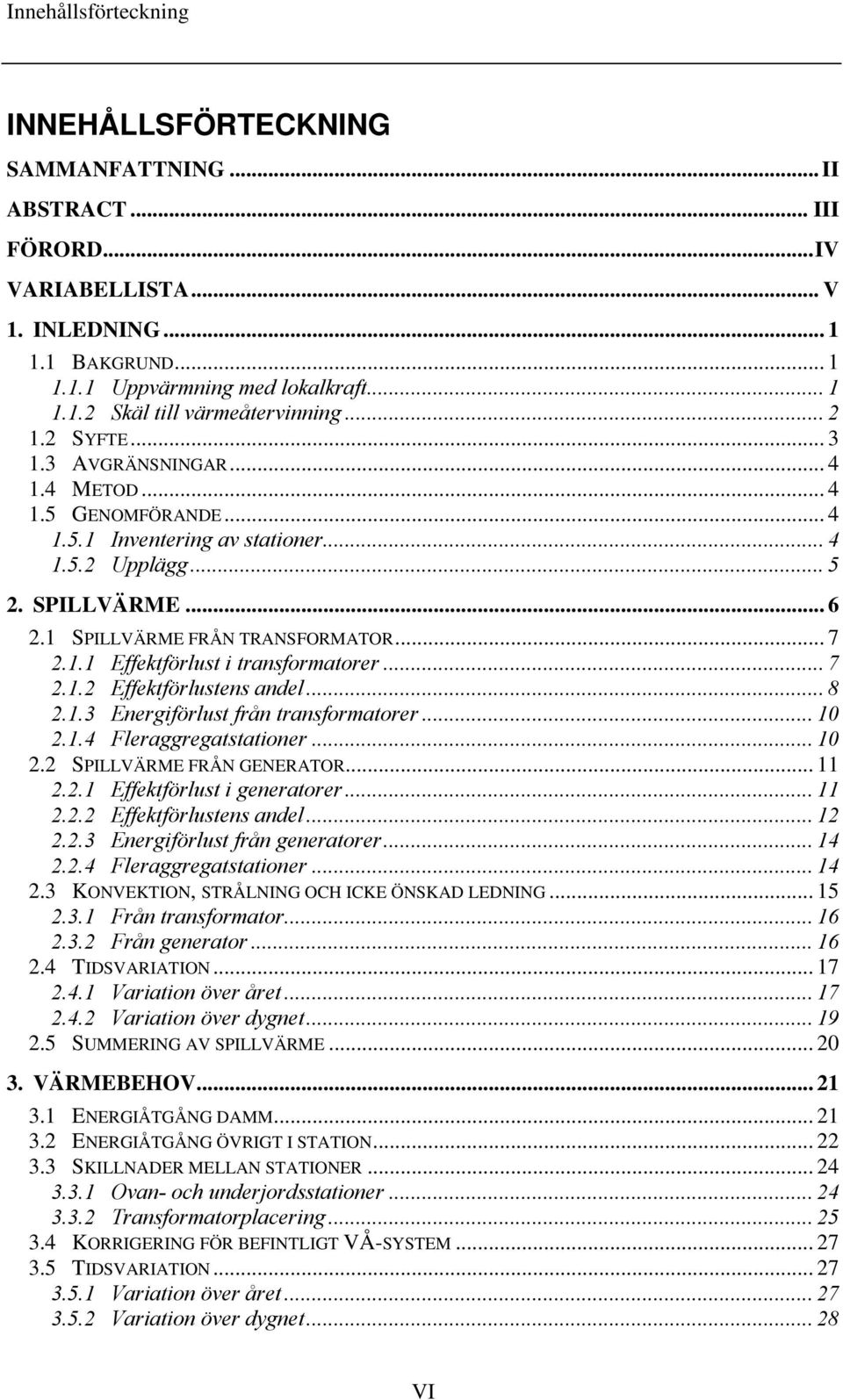 .. 7 2.1.2 Effektförlustens andel... 8 2.1.3 Energiförlust från transformatorer... 10 2.1.4 Fleraggregatstationer... 10 2.2 SPILLVÄRME FRÅN GENERATOR... 11 2.2.1 Effektförlust i generatorer... 11 2.2.2 Effektförlustens andel... 12 2.