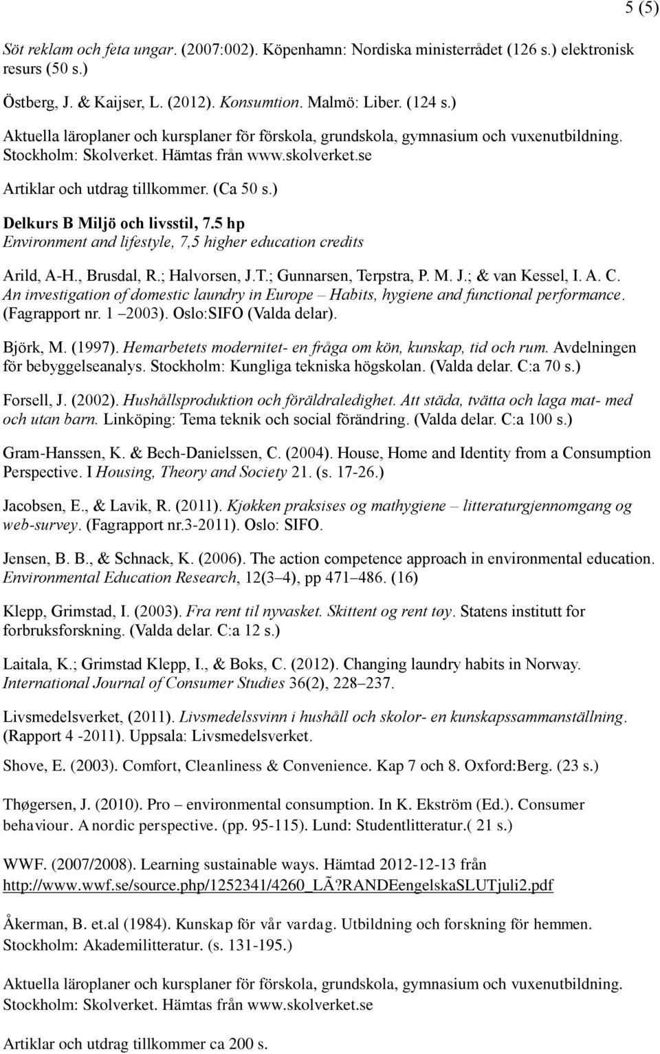 ) Delkurs B Miljö och livsstil, 7.5 hp Arild, A-H., Brusdal, R.; Halvorsen, J.T.; Gunnarsen, Terpstra, P. M. J.; & van Kessel, I. A. C.