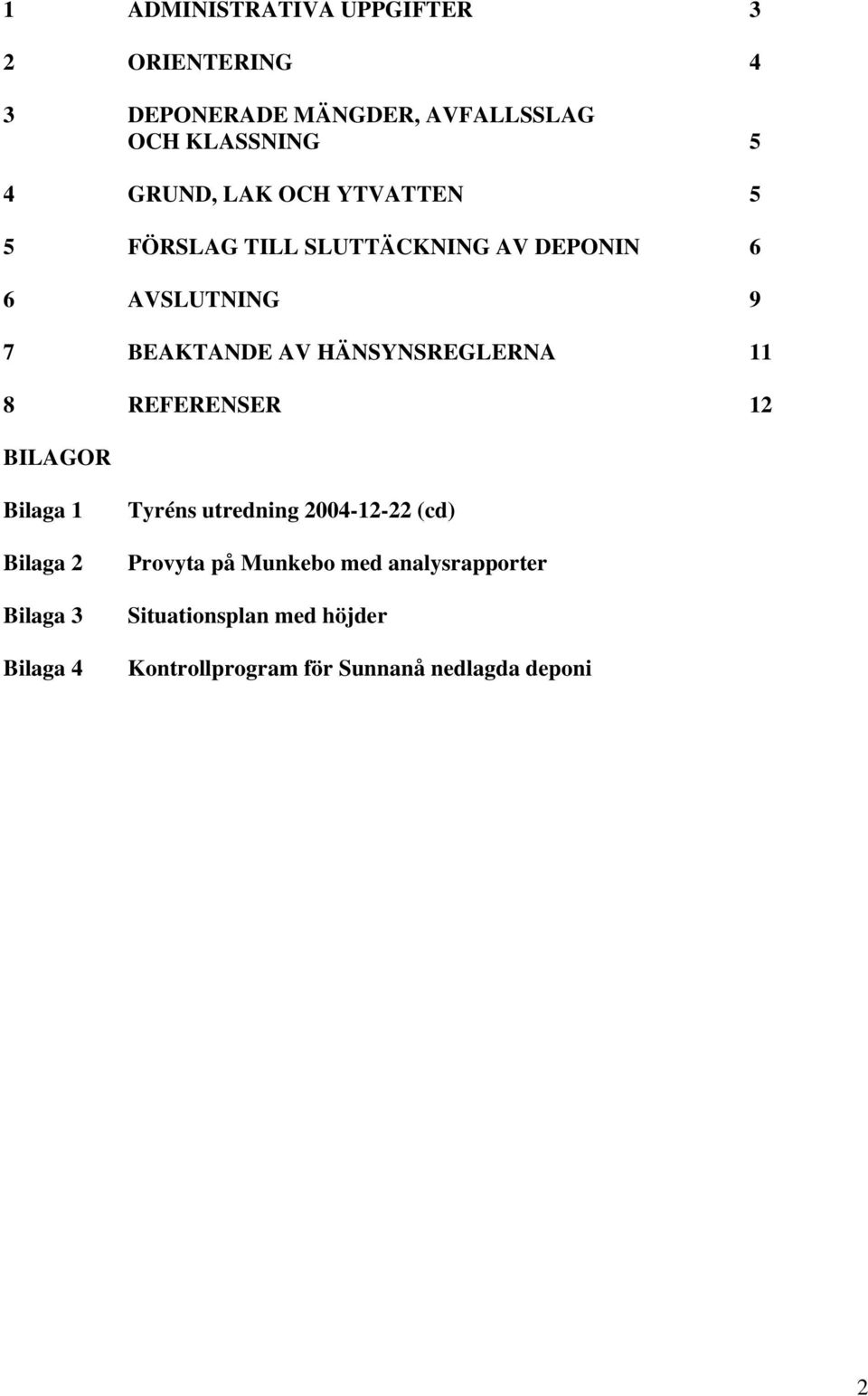 HÄNSYNSREGLERNA 11 8 REFERENSER 12 BILAGOR Bilaga 1 Bilaga 2 Bilaga 3 Bilaga 4 Tyréns utredning