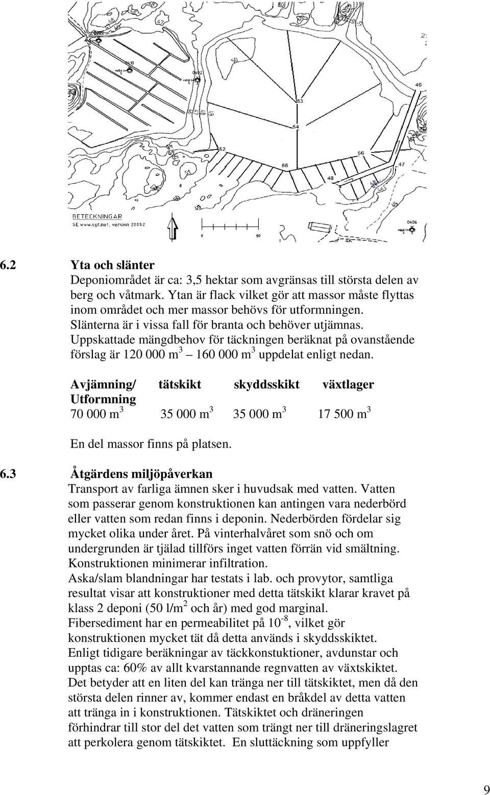 Uppskattade mängdbehov för täckningen beräknat på ovanstående förslag är 120 000 m 3 160 000 m 3 uppdelat enligt nedan.