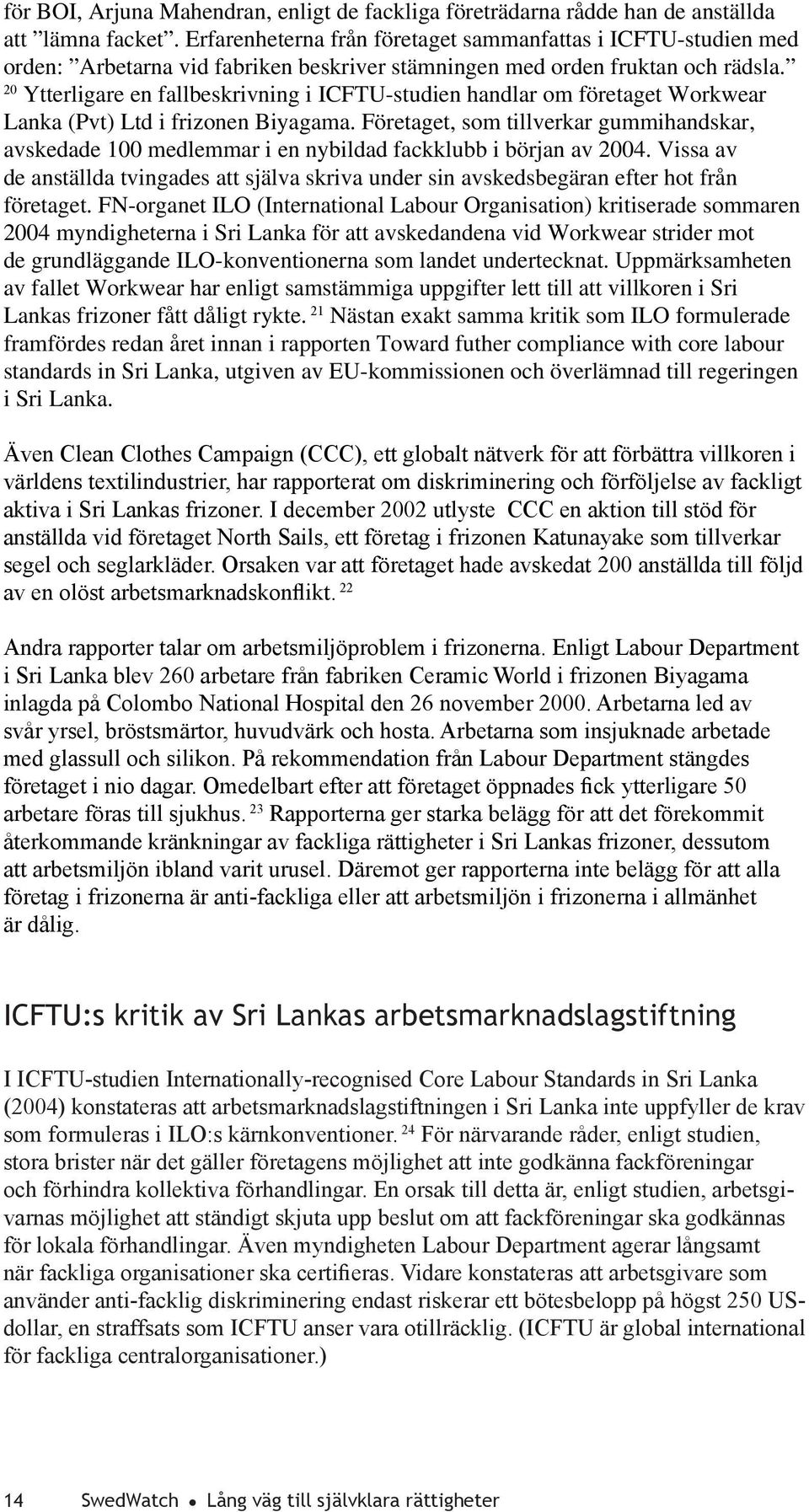 20 Ytterligare en fallbeskrivning i ICFTU-studien handlar om företaget Workwear Lanka (Pvt) Ltd i frizonen Biyagama.