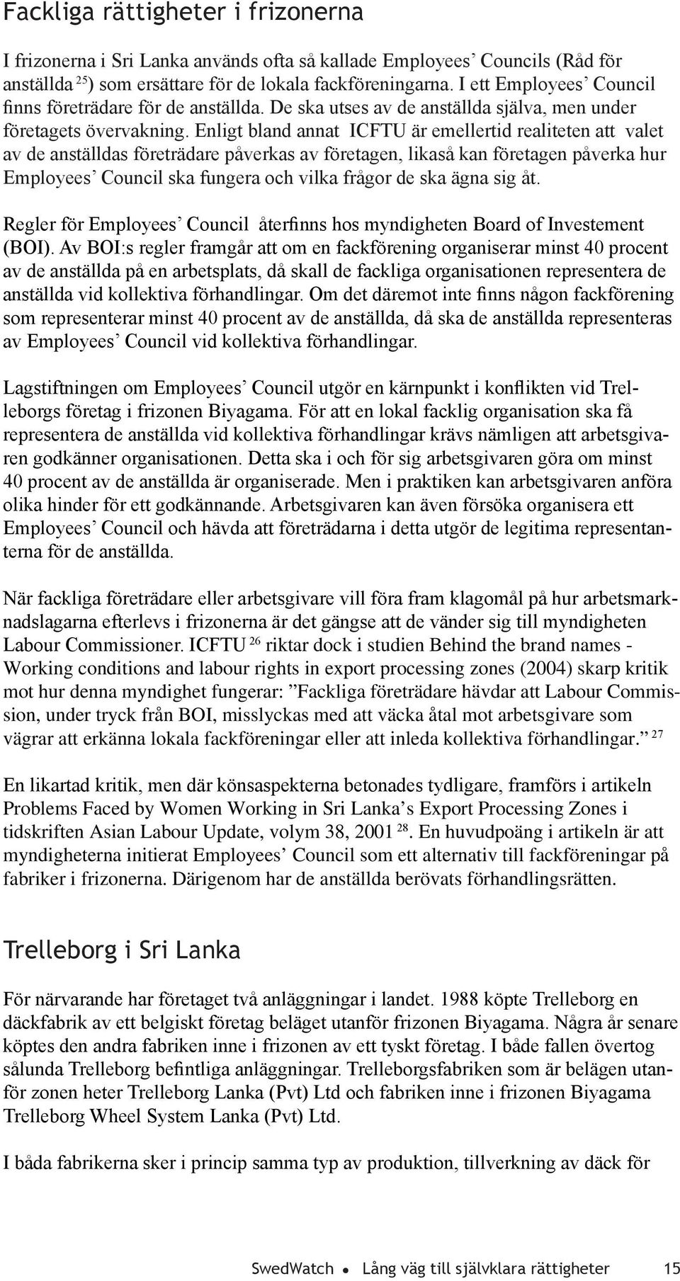 Enligt bland annat ICFTU är emellertid realiteten att valet av de anställdas företrädare påverkas av företagen, likaså kan företagen påverka hur Employees Council ska fungera och vilka frågor de ska