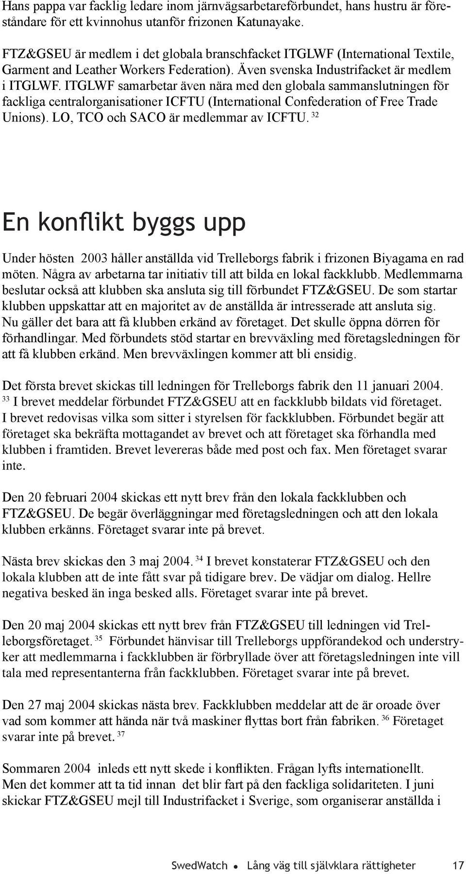 ITGLWF samarbetar även nära med den globala sammanslutningen för fackliga centralorganisationer ICFTU (International Confederation of Free Trade Unions). LO, TCO och SACO är medlemmar av ICFTU.