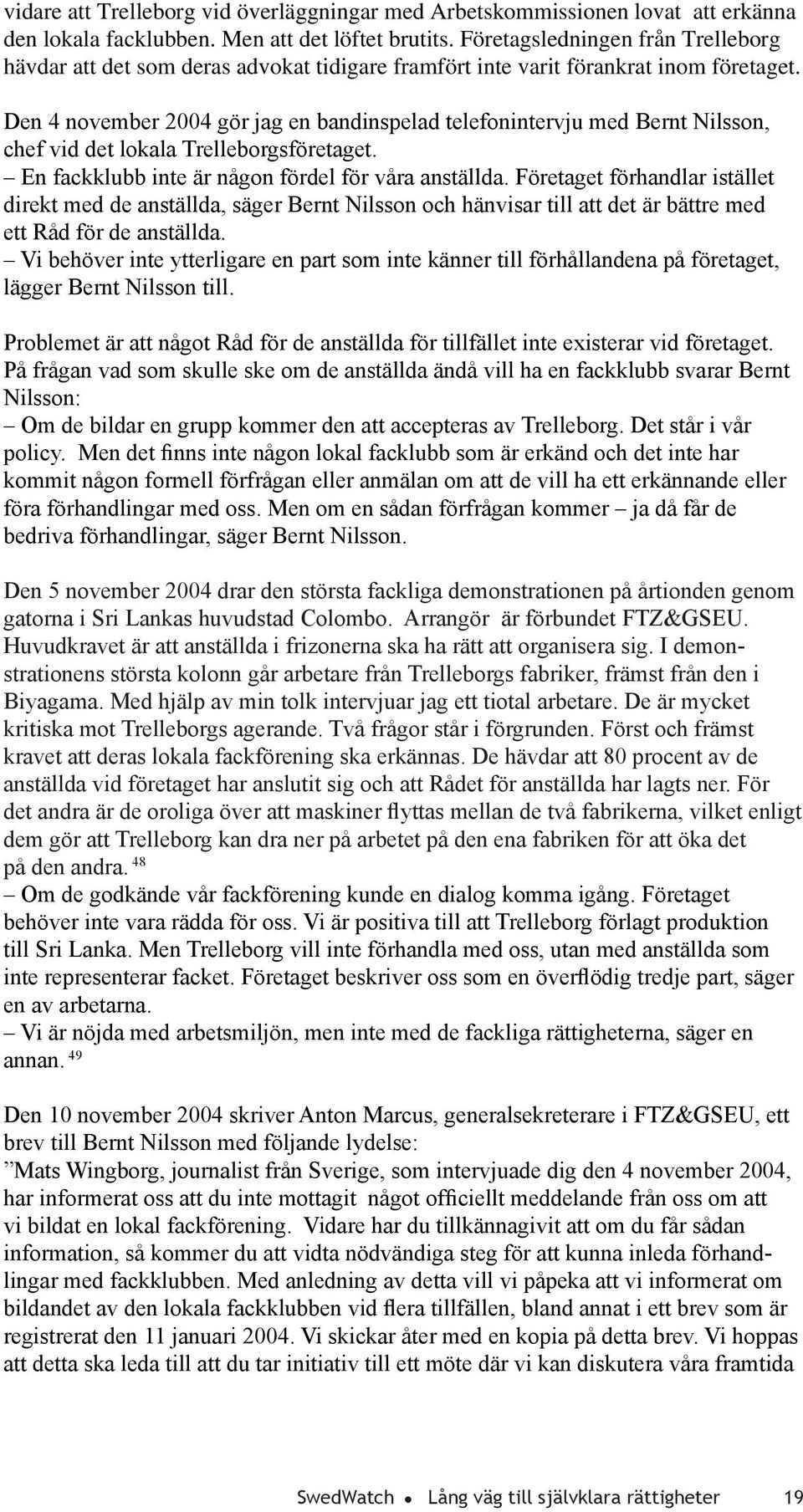 Den 4 november 2004 gör jag en bandinspelad telefonintervju med Bernt Nilsson, chef vid det lokala Trelleborgsföretaget. En fackklubb inte är någon fördel för våra anställda.