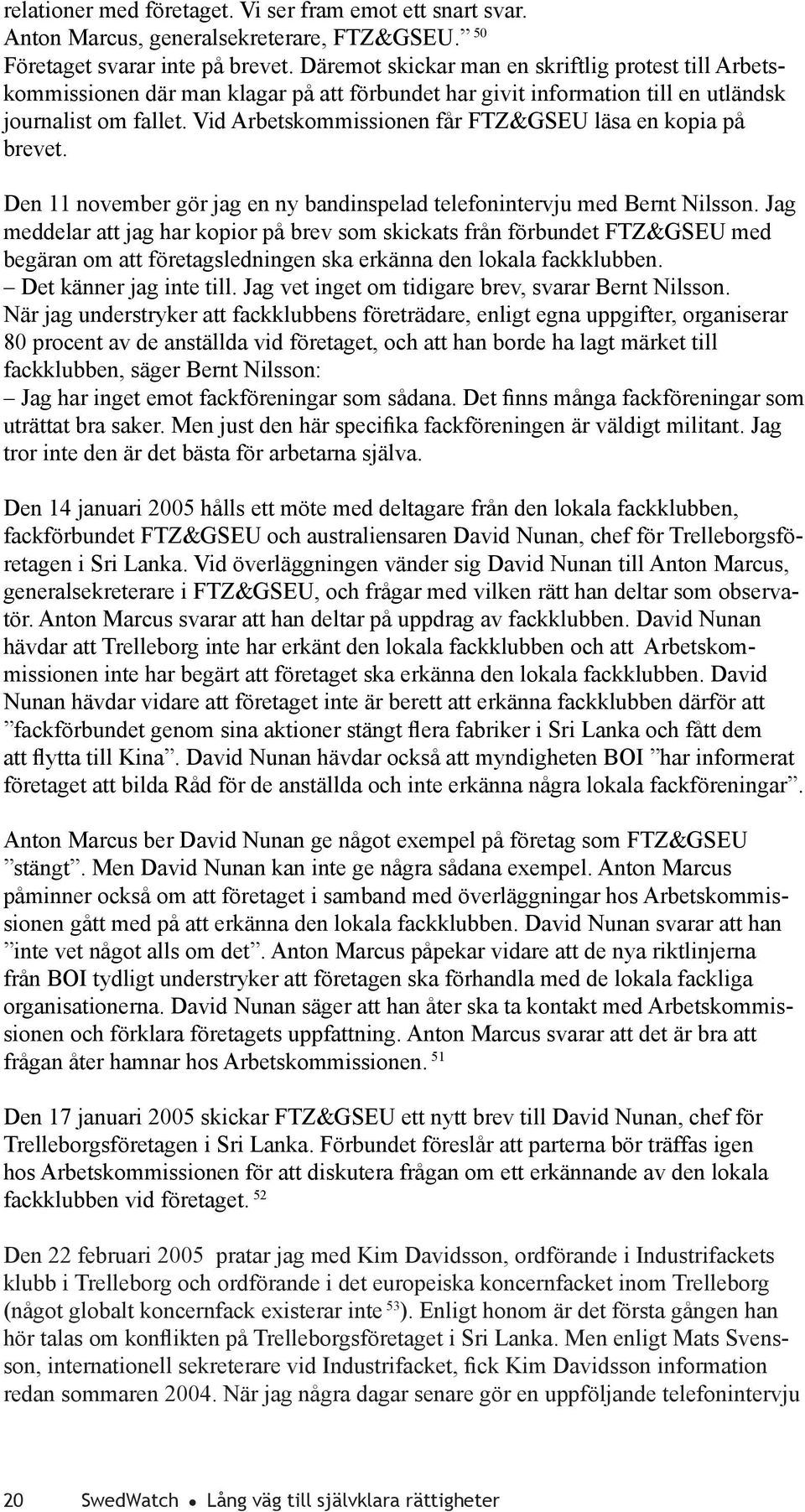 Vid Arbetskommissionen får FTZ&GSEU läsa en kopia på brevet. Den 11 november gör jag en ny bandinspelad telefonintervju med Bernt Nilsson.