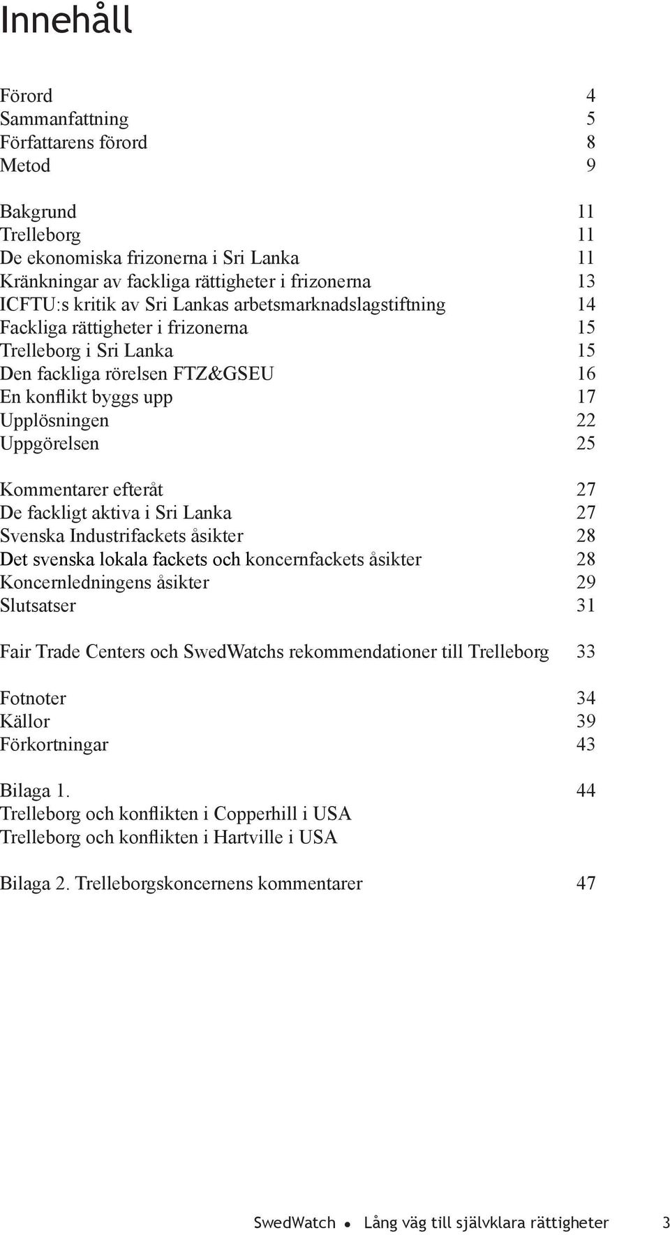 Kommentarer efteråt 27 De fackligt aktiva i Sri Lanka 27 Svenska Industrifackets åsikter 28 Det svenska lokala fackets och koncernfackets åsikter 28 Koncernledningens åsikter 29 Slutsatser 31 Fair