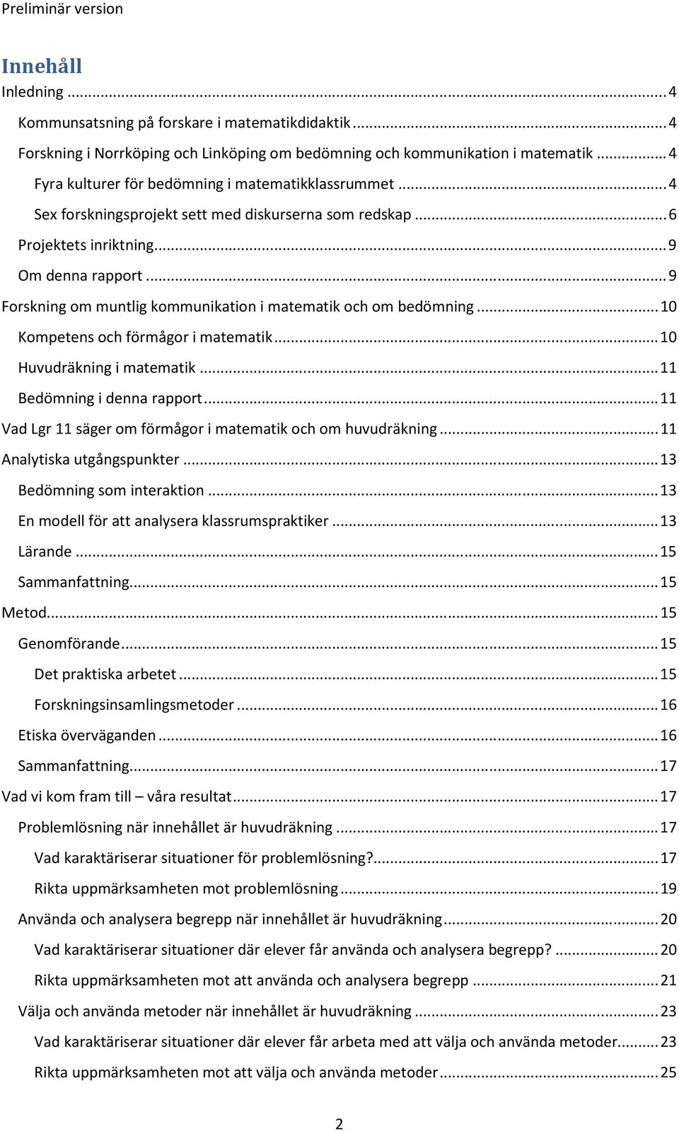 .. 9 Forskning om muntlig kommunikation i matematik och om bedömning... 10 Kompetens och förmågor i matematik... 10 Huvudräkning i matematik... 11 Bedömning i denna rapport.