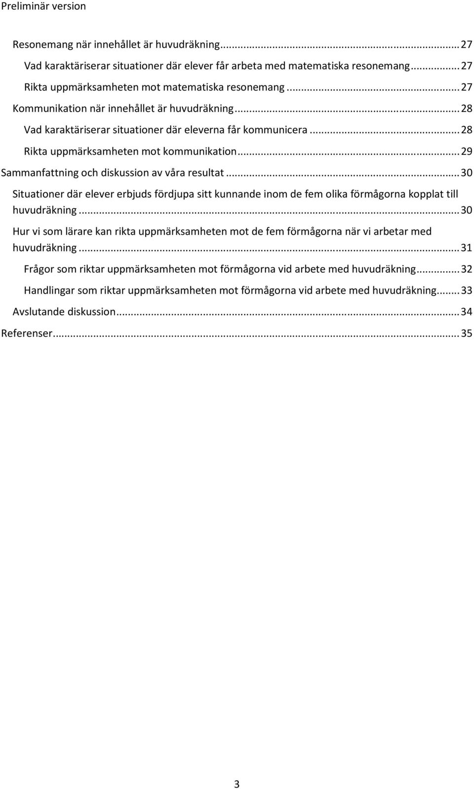 .. 29 Sammanfattning och diskussion av våra resultat... 30 Situationer där elever erbjuds fördjupa sitt kunnande inom de fem olika förmågorna kopplat till huvudräkning.