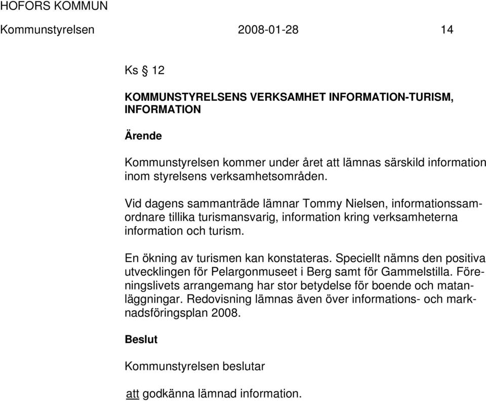 Vid dagens sammanträde lämnar Tommy Nielsen, informationssamordnare tillika turismansvarig, information kring verksamheterna information och turism.