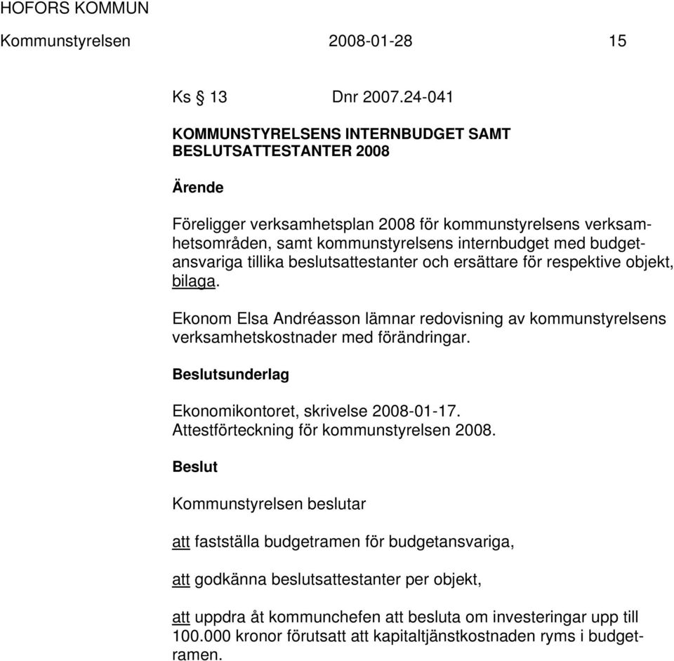 budgetansvariga tillika beslutsattestanter och ersättare för respektive objekt, bilaga. Ekonom Elsa Andréasson lämnar redovisning av kommunstyrelsens verksamhetskostnader med förändringar.