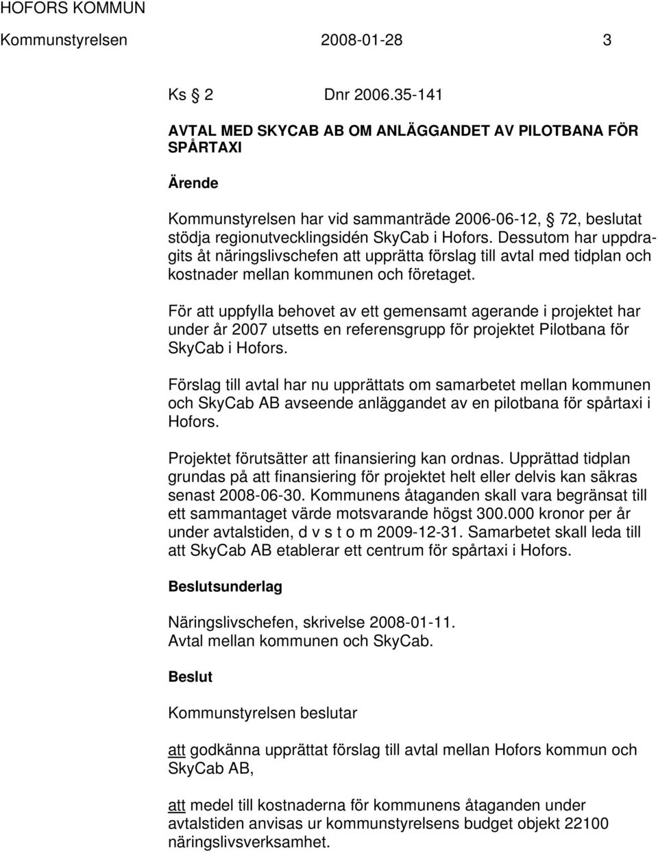 Dessutom har uppdragits åt näringslivschefen att upprätta förslag till avtal med tidplan och kostnader mellan kommunen och företaget.