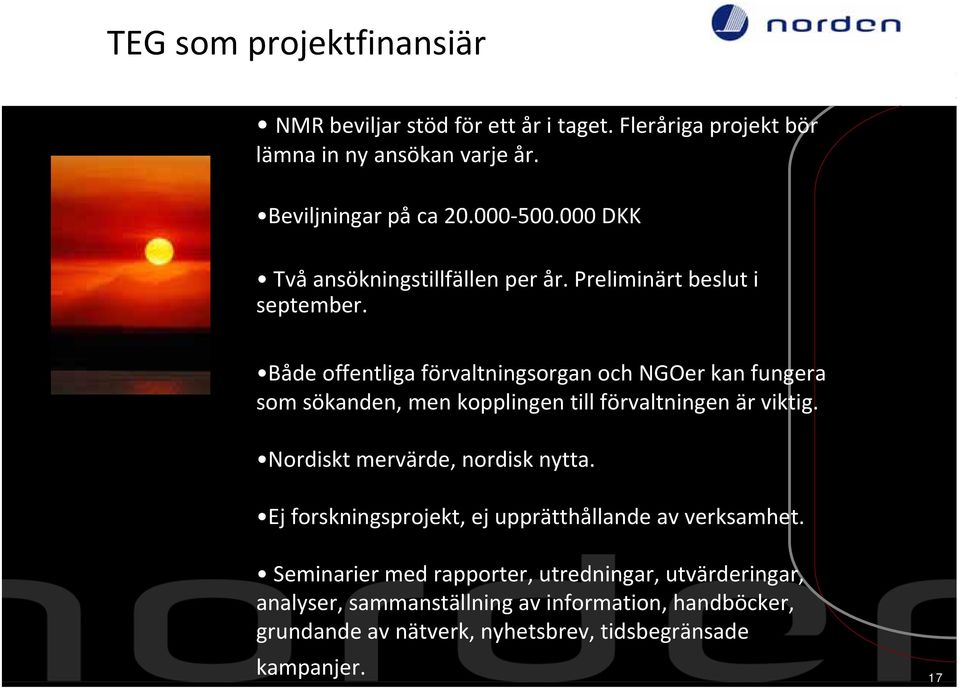 Både offentliga förvaltningsorgan och NGOer kan fungera som sökanden, men kopplingen till förvaltningen är viktig. Nordiskt mervärde, nordisk nytta.