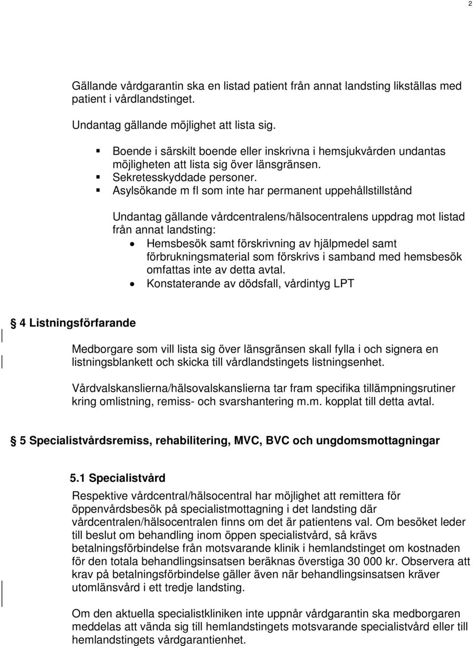 Asylsökande m fl som inte har permanent uppehållstillstånd Undantag gällande vårdcentralens/hälsocentralens uppdrag mot listad från annat landsting: Hemsbesök samt förskrivning av hjälpmedel samt