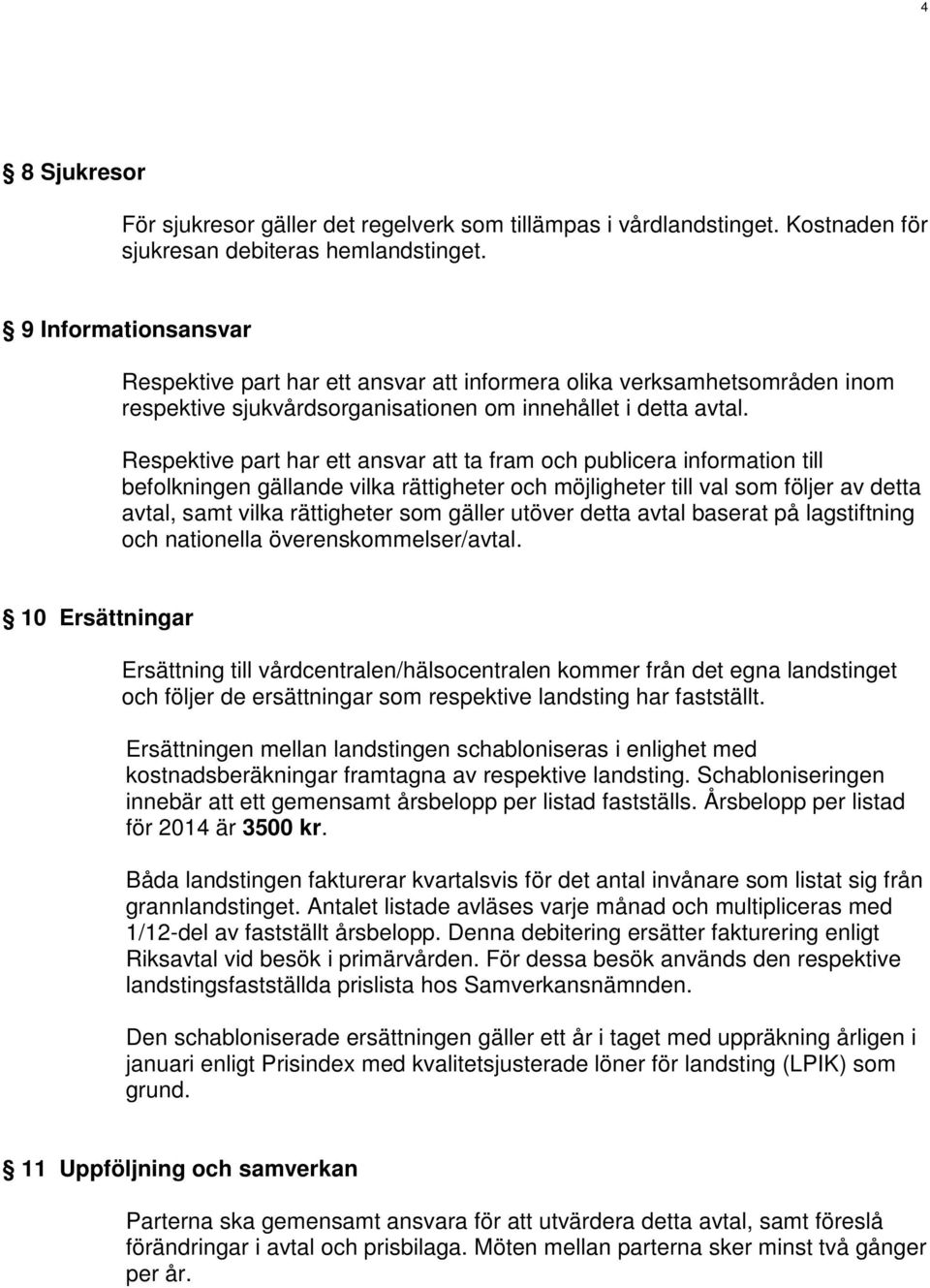 Respektive part har ett ansvar att ta fram och publicera information till befolkningen gällande vilka rättigheter och möjligheter till val som följer av detta avtal, samt vilka rättigheter som gäller