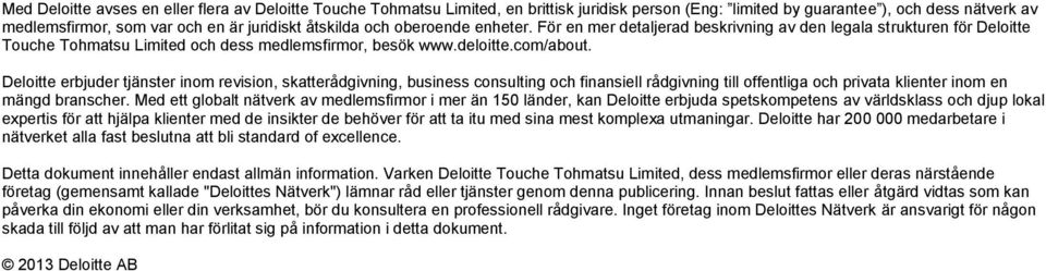 Deloitte erbjuder tjänster inom revision, skatterådgivning, business consulting och finansiell rådgivning till offentliga och privata klienter inom en mängd branscher.