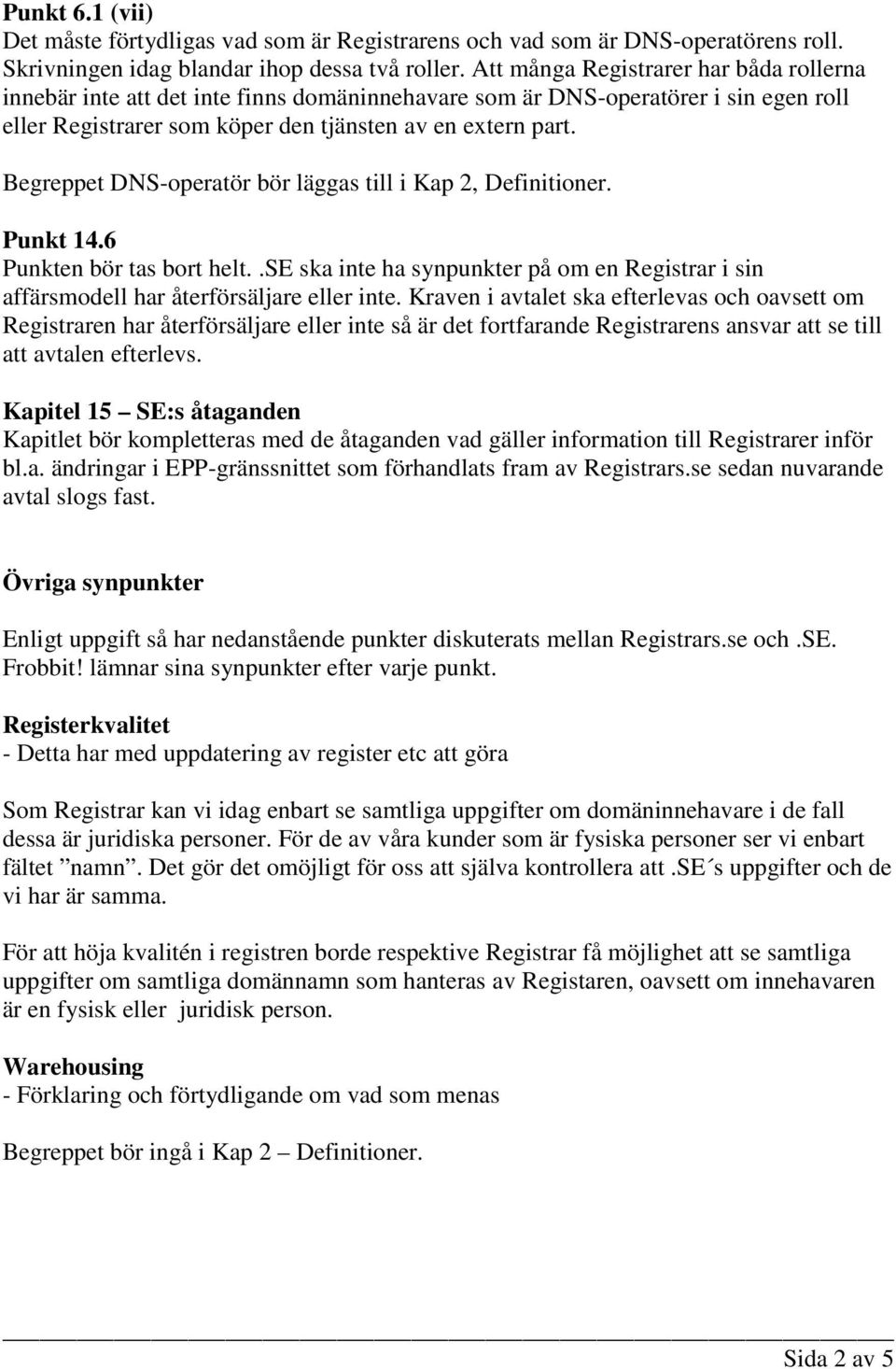 Begreppet DNS-operatör bör läggas till i Kap 2, Definitioner. Punkt 14.6 Punkten bör tas bort helt..se ska inte ha synpunkter på om en Registrar i sin affärsmodell har återförsäljare eller inte.