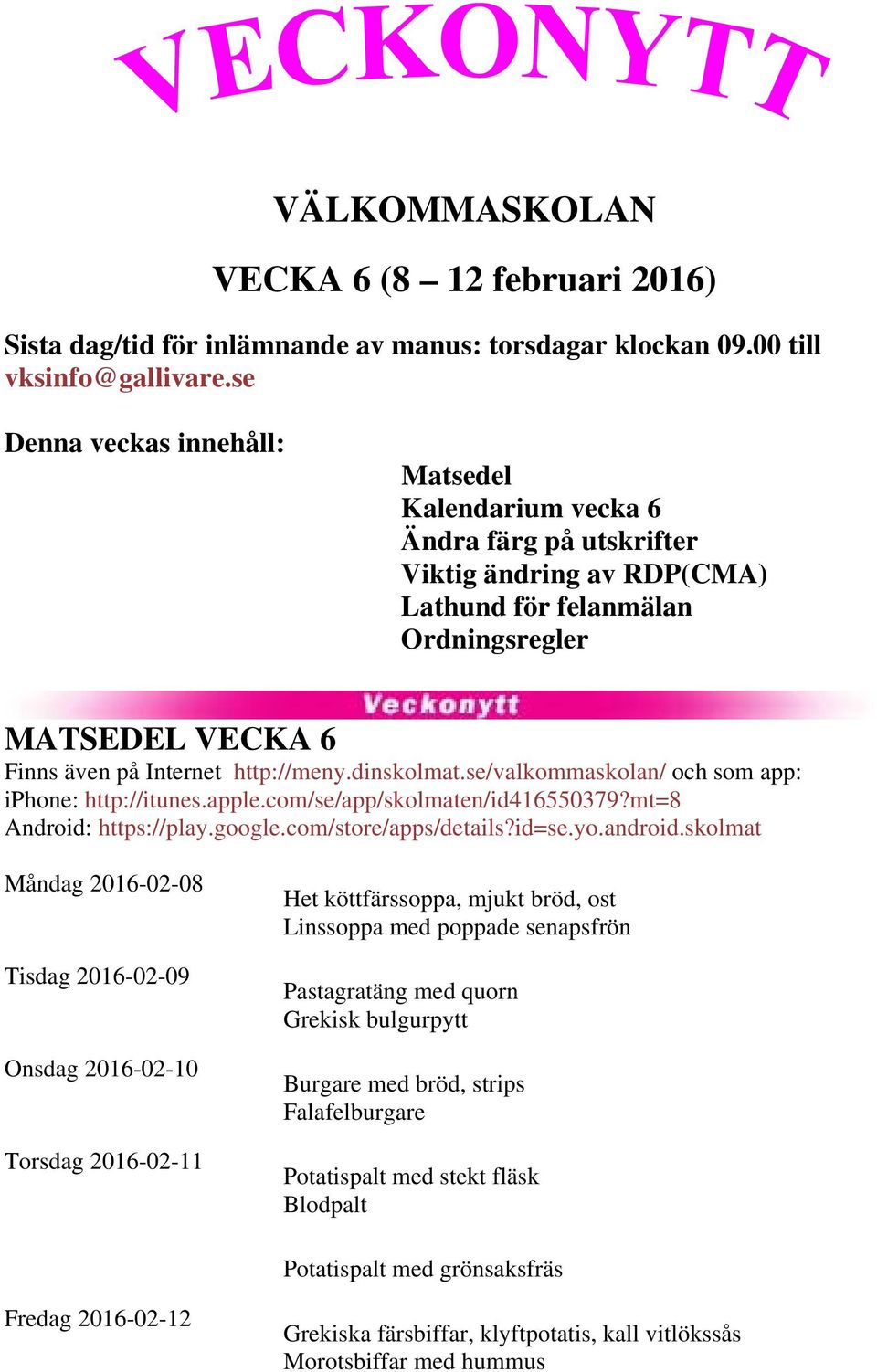 dinskolmat.se/valkommaskolan/ och som app: iphone: http://itunes.apple.com/se/app/skolmaten/id416550379?mt=8 Android: https://play.google.com/store/apps/details?id=se.yo.android.