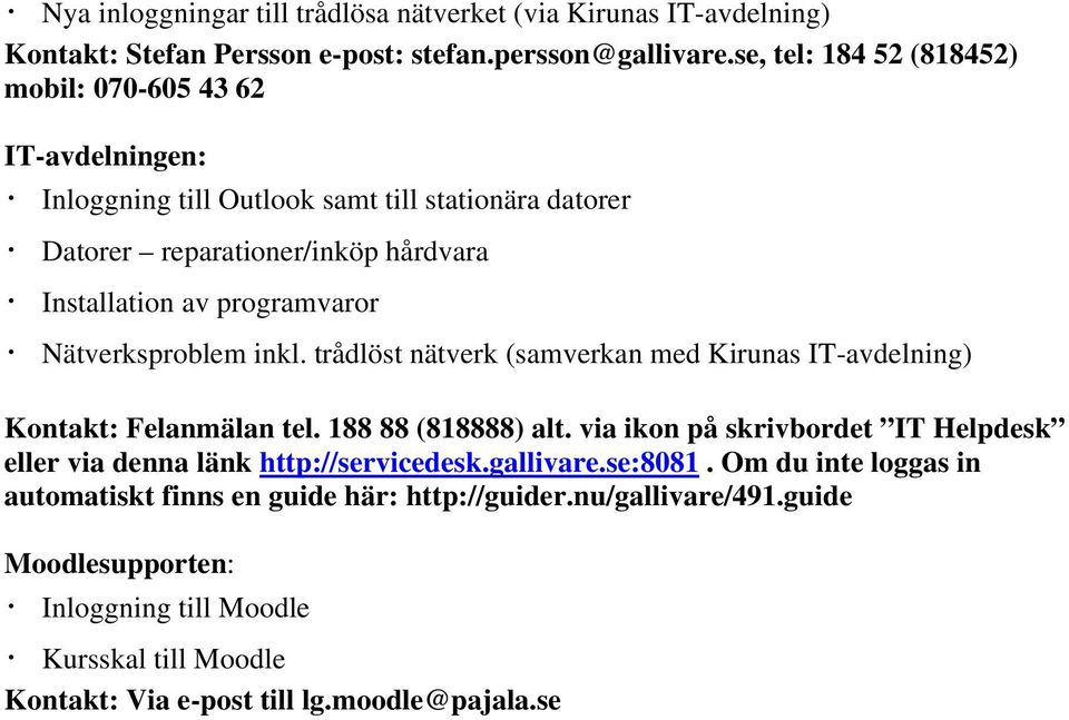 Nätverksproblem inkl. trådlöst nätverk (samverkan med Kirunas IT-avdelning) Kontakt: Felanmälan tel. 188 88 (818888) alt.