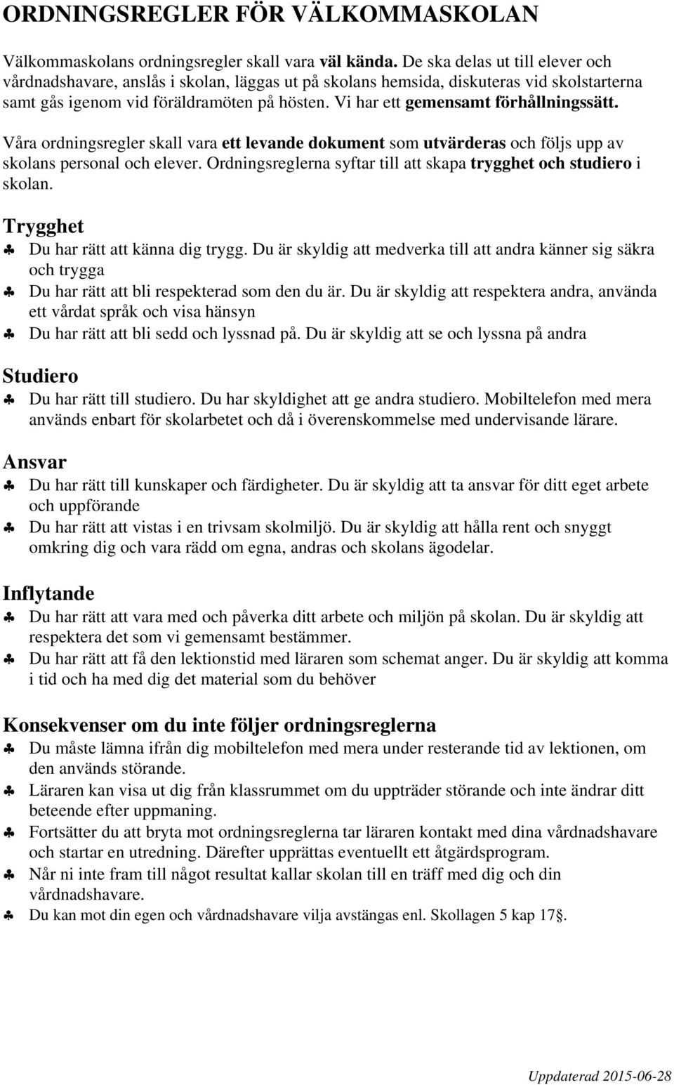 Vi har ett gemensamt förhållningssätt. Våra ordningsregler skall vara ett levande dokument som utvärderas och följs upp av skolans personal och elever.