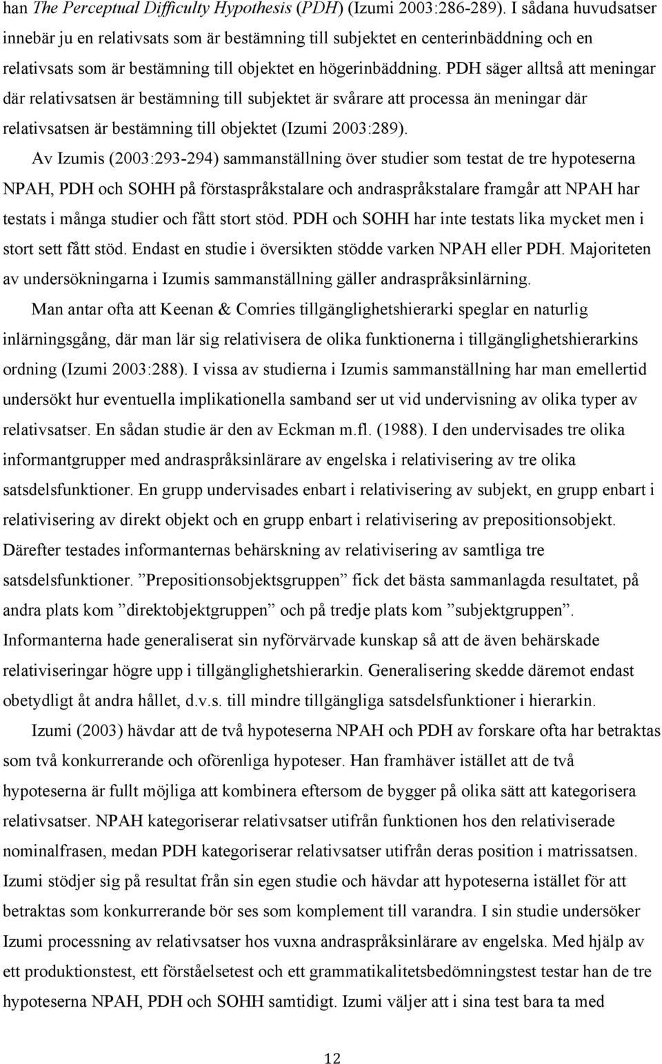 PDH säger alltså att meningar där relativsatsen är bestämning till subjektet är svårare att processa än meningar där relativsatsen är bestämning till objektet (Izumi 2003:289).