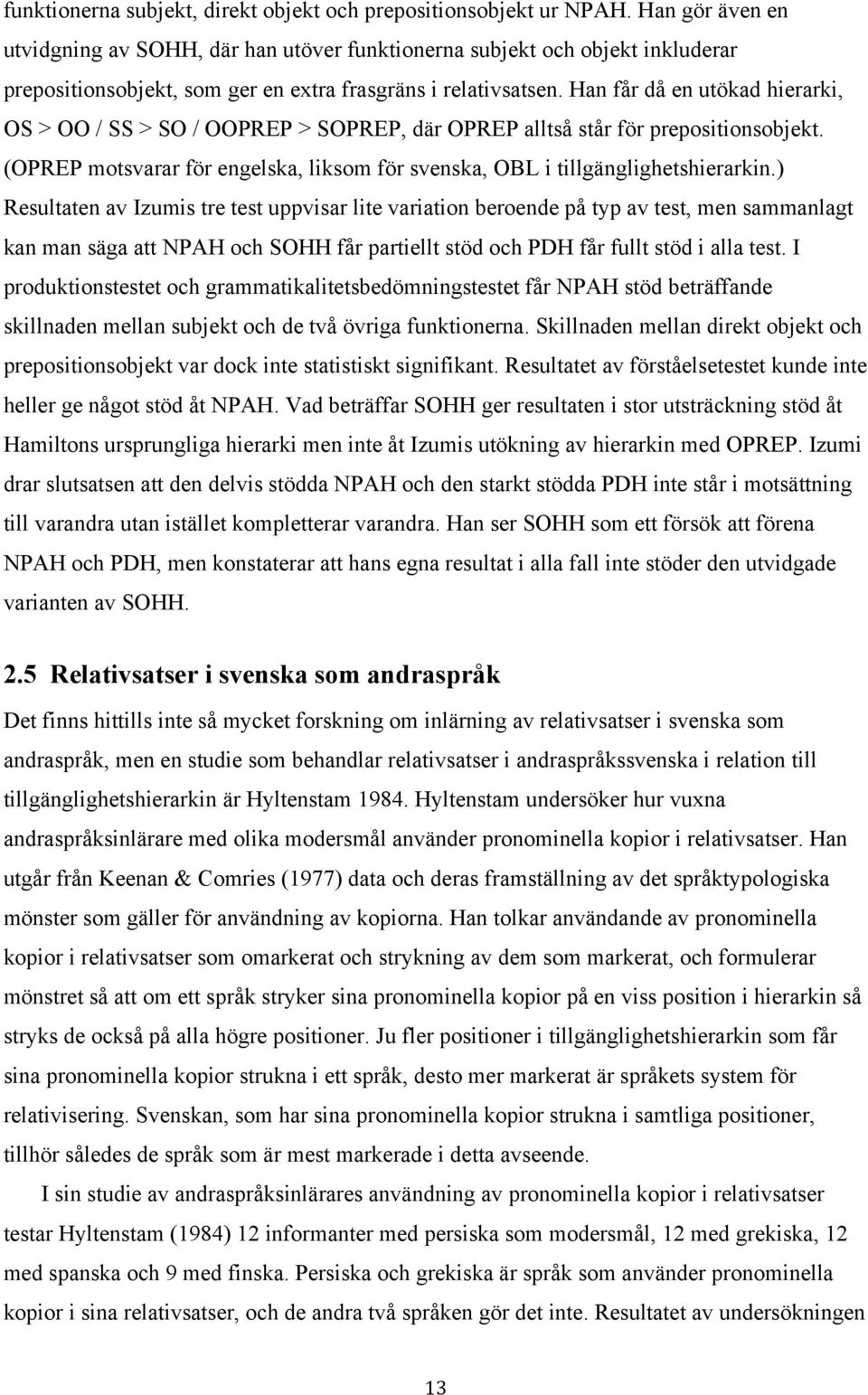 Han får då en utökad hierarki, OS > OO / SS > SO / OOPREP > SOPREP, där OPREP alltså står för prepositionsobjekt. (OPREP motsvarar för engelska, liksom för svenska, OBL i tillgänglighetshierarkin.