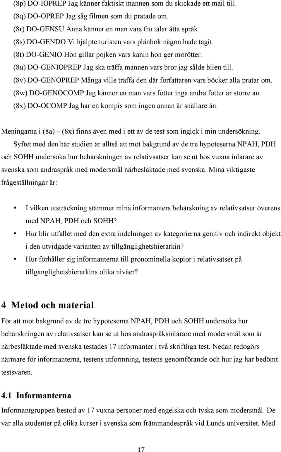 (8v) DO-GENOPREP Många ville träffa den där författaren vars böcker alla pratar om. (8w) DO-GENOCOMP Jag känner en man vars fötter inga andra fötter är större än.