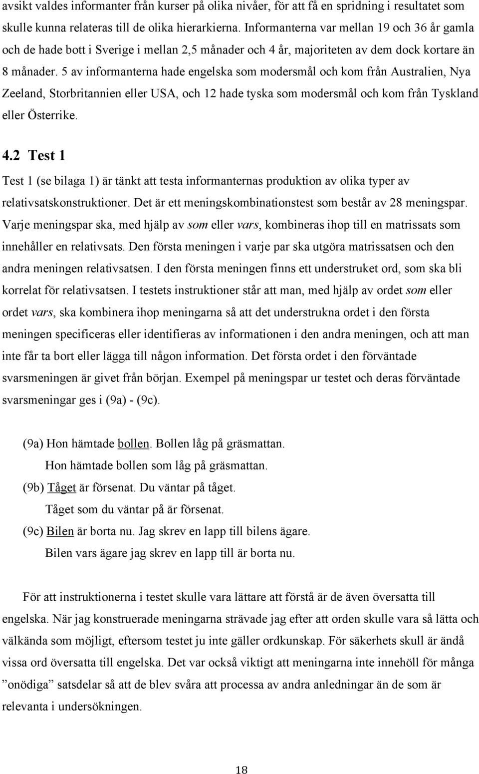 5 av informanterna hade engelska som modersmål och kom från Australien, Nya Zeeland, Storbritannien eller USA, och 12 hade tyska som modersmål och kom från Tyskland eller Österrike. 4.