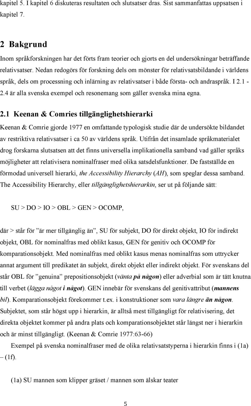 Nedan redogörs för forskning dels om mönster för relativsatsbildande i världens språk, dels om processning och inlärning av relativsatser i både första- och andraspråk. I 2.1-2.