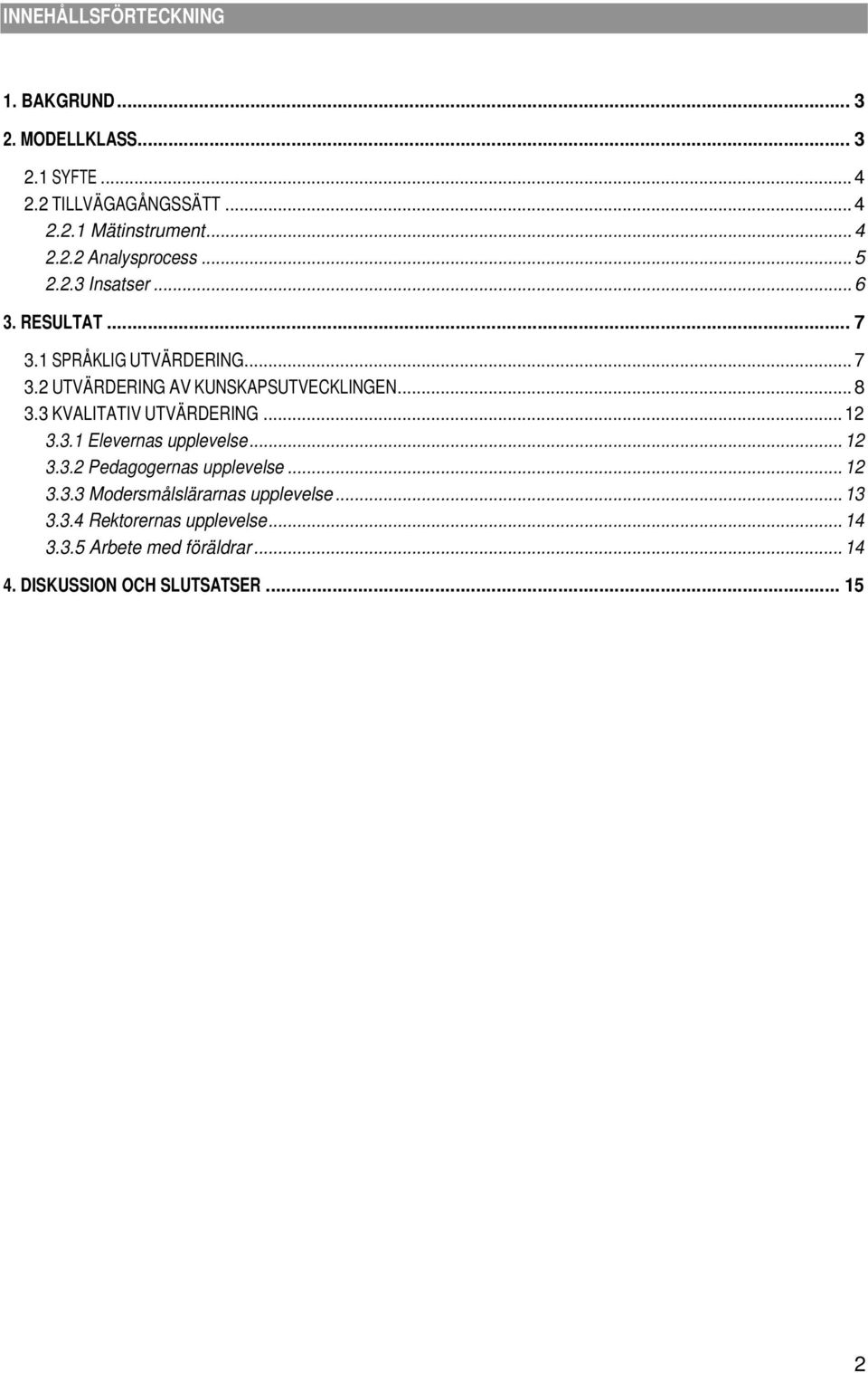 3 KVALITATIV UTVÄRDERING... 12 3.3.1 Elevernas upplevelse... 12 3.3.2 Pedagogernas upplevelse... 12 3.3.3 Modersmålslärarnas upplevelse.