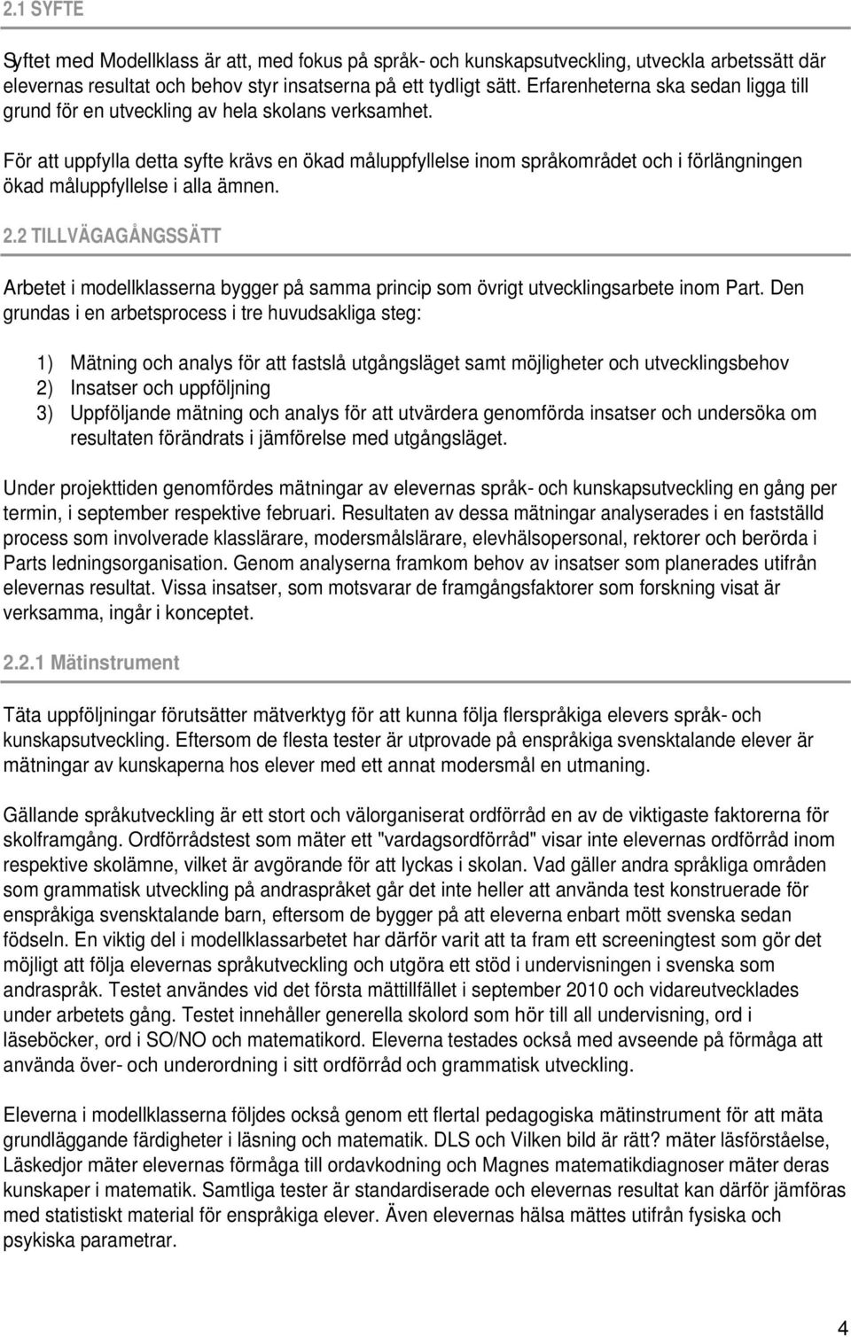 För att uppfylla detta syfte krävs en ökad måluppfyllelse inom språkområdet och i förlängningen ökad måluppfyllelse i alla ämnen. 2.